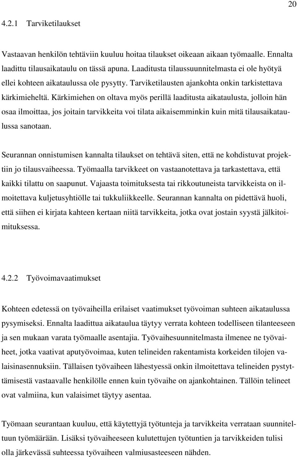 Kärkimiehen on oltava myös perillä laaditusta aikataulusta, jolloin hän osaa ilmoittaa, jos joitain tarvikkeita voi tilata aikaisemminkin kuin mitä tilausaikataulussa sanotaan.