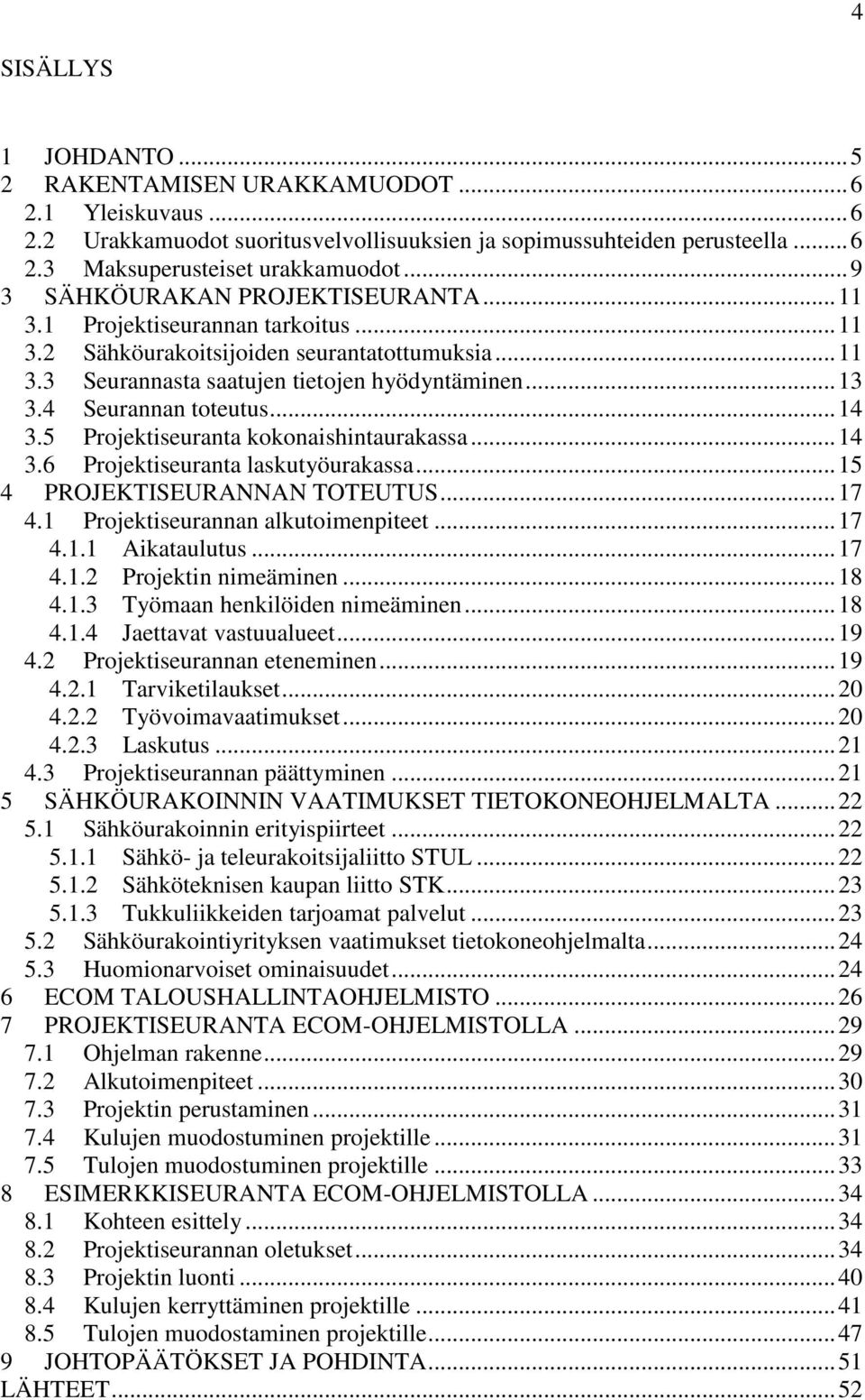 4 Seurannan toteutus... 14 3.5 Projektiseuranta kokonaishintaurakassa... 14 3.6 Projektiseuranta laskutyöurakassa... 15 4 PROJEKTISEURANNAN TOTEUTUS... 17 4.1 Projektiseurannan alkutoimenpiteet... 17 4.1.1 Aikataulutus.