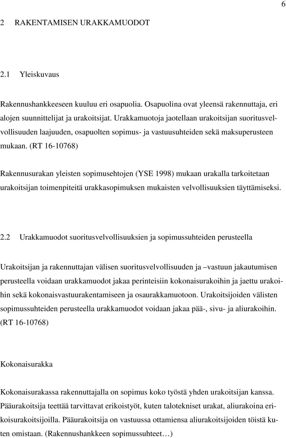 (RT 16-10768) Rakennusurakan yleisten sopimusehtojen (YSE 1998) mukaan urakalla tarkoitetaan urakoitsijan toimenpiteitä urakkasopimuksen mukaisten velvollisuuksien täyttämiseksi. 2.