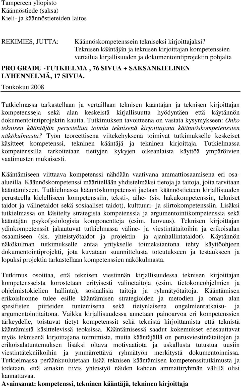 Toukokuu 2008 Tutkielmassa tarkastellaan ja vertaillaan teknisen kääntäjän ja teknisen kirjoittajan kompetensseja sekä alan keskeistä kirjallisuutta hyödyntäen että käytännön dokumentointiprojektin