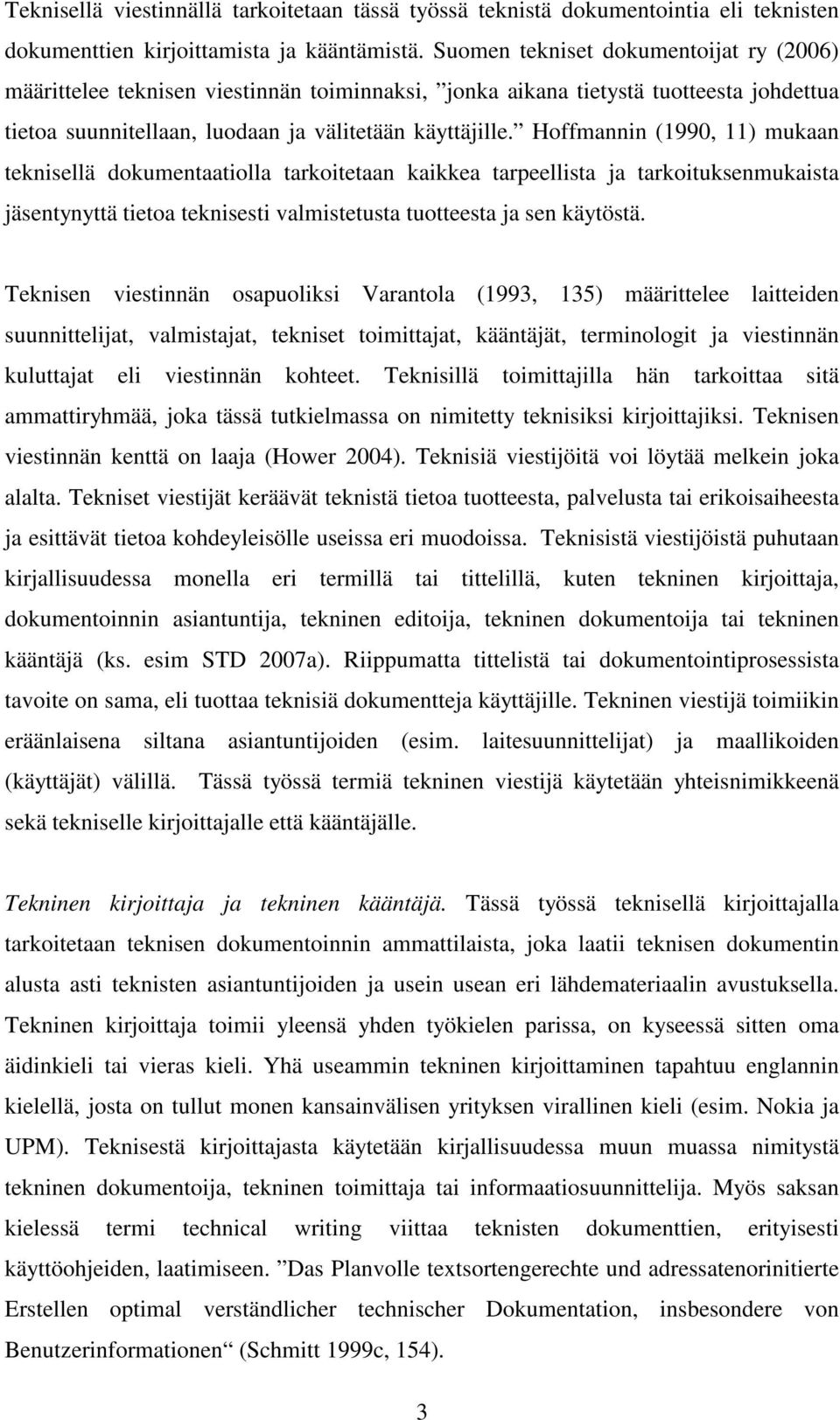 Hoffmannin (1990, 11) mukaan teknisellä dokumentaatiolla tarkoitetaan kaikkea tarpeellista ja tarkoituksenmukaista jäsentynyttä tietoa teknisesti valmistetusta tuotteesta ja sen käytöstä.