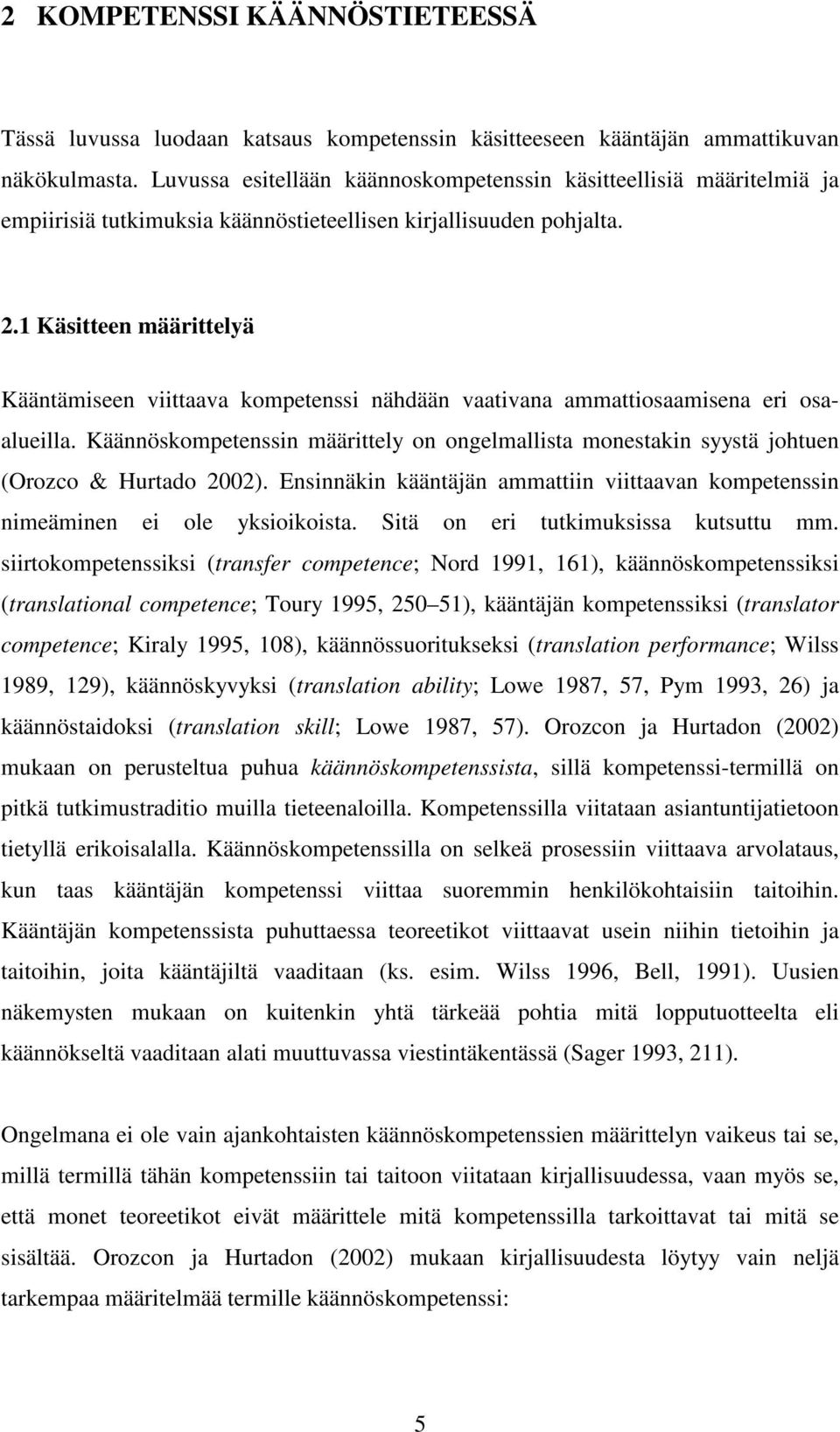 1 Käsitteen määrittelyä Kääntämiseen viittaava kompetenssi nähdään vaativana ammattiosaamisena eri osaalueilla.