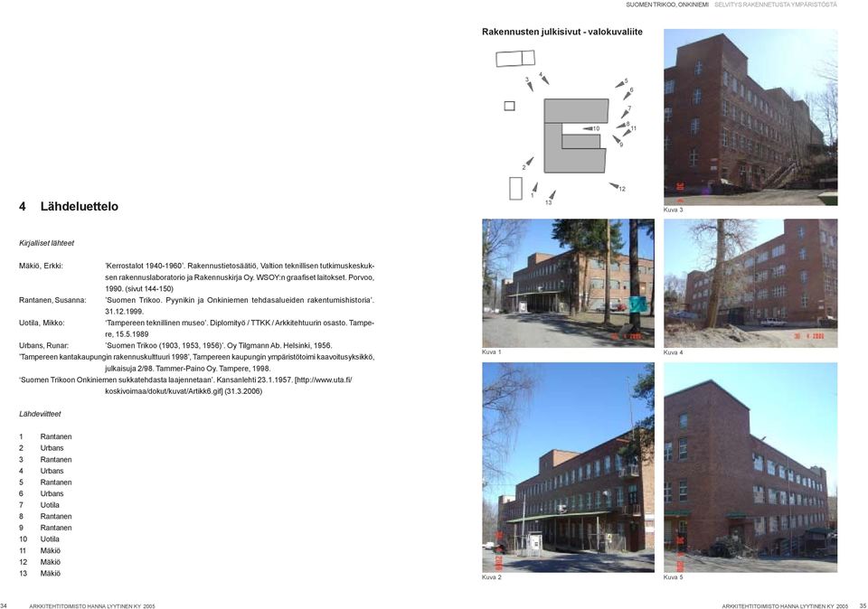 Pyynikin ja Onkiniemen tehdasalueiden rakentumishistoria. 31.12.1999. Uotila, Mikko: Tampereen teknillinen museo. Diplomityö / TTKK / Arkkitehtuurin osasto. Tampere, 15.
