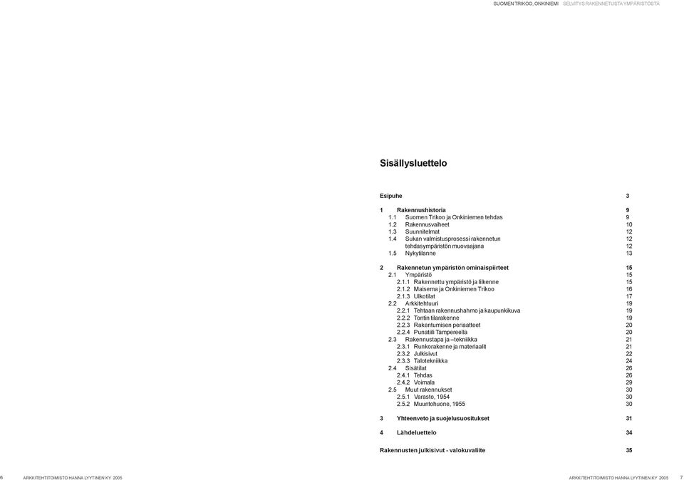 1.3 Ulkotilat 17 2.2 Arkkitehtuuri 19 2.2.1 Tehtaan rakennushahmo ja kaupunkikuva 19 2.2.2 Tontin tilarakenne 19 2.2.3 Rakentumisen periaatteet 20 2.2.4 Punatiili Tampereella 20 2.