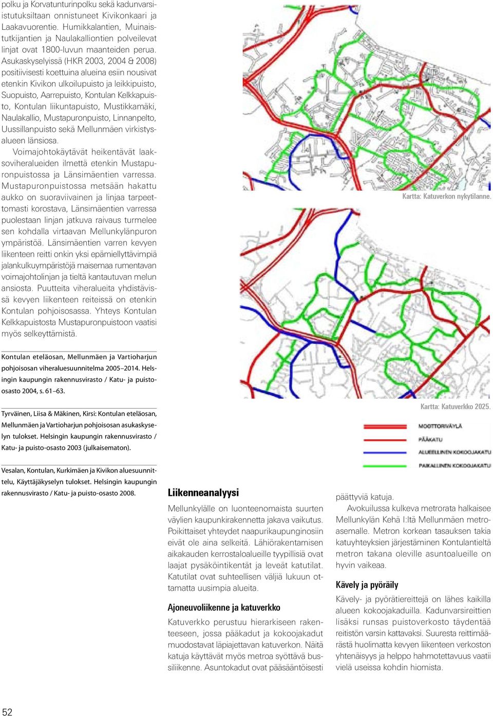 Asukaskyselyissä (HKR 2003, 2004 & 2008) positiivisesti koettuina alueina esiin nousivat etenkin Kivikon ulkoilupuisto ja leikkipuisto, Suopuisto, Aarrepuisto, Kontulan Kelkkapuisto, Kontulan