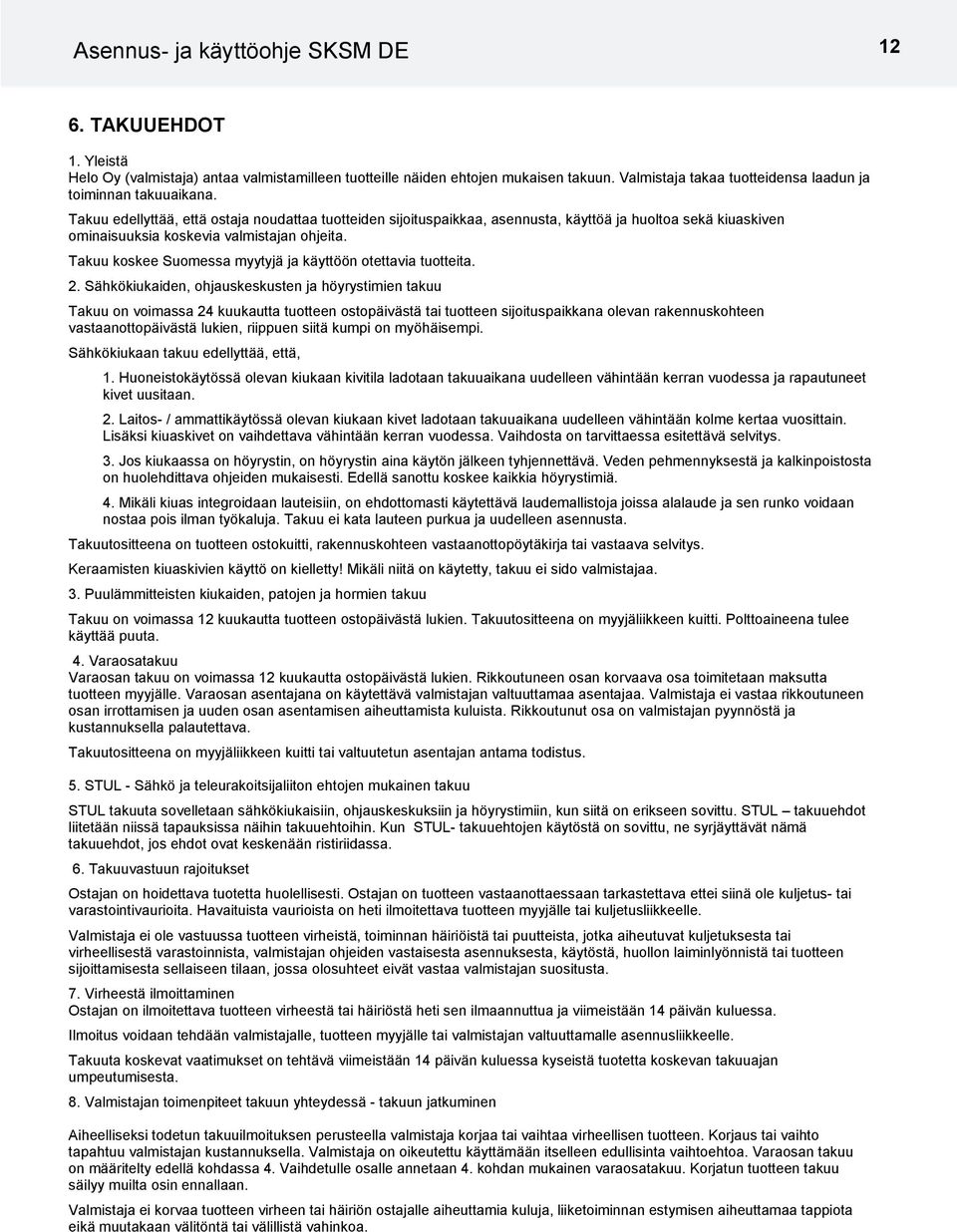 Takuu edellyttää, että ostaja noudattaa tuotteiden sijoituspaikkaa, asennusta, käyttöä ja huoltoa sekä kiuaskiven ominaisuuksia koskevia valmistajan ohjeita.