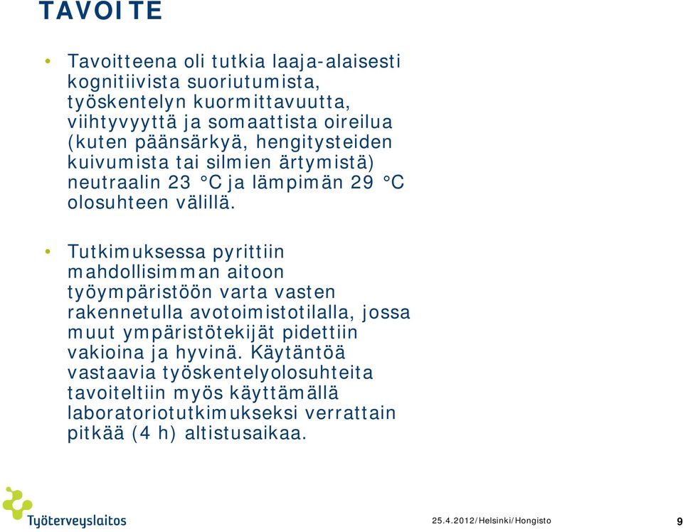 Tutkimuksessa pyrittiin mahdollisimman aitoon työympäristöön varta vasten rakennetulla avotoimistotilalla, jossa muut ympäristötekijät pidettiin