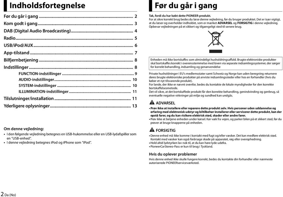 .. 13 Om denne vejledning: I den følgende vejledning betegnes en USB-hukommelse eller en USB-lydafspiller som en USB-enhed. I denne vejledning betegnes ipod og iphone som ipod.