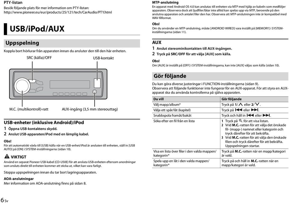 0 kan anslutas till enheten via MTP med hjälp av kabeln som medföljer apparaten.