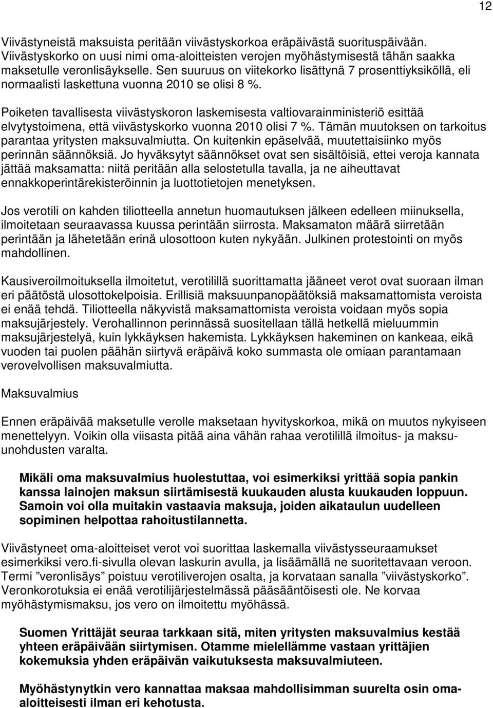 Poiketen tavallisesta viivästyskoron laskemisesta valtiovarainministeriö esittää elvytystoimena, että viivästyskorko vuonna 2010 olisi 7 %.