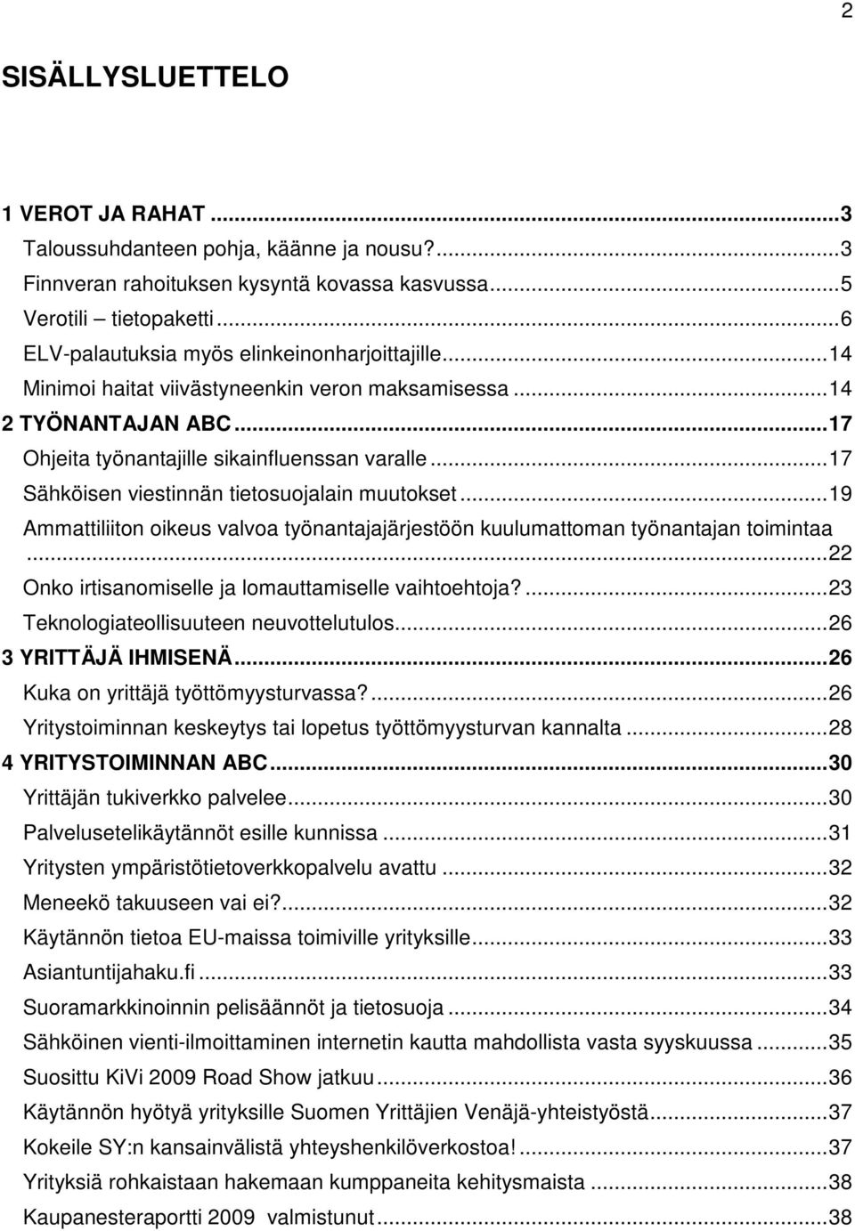 .. 17 Sähköisen viestinnän tietosuojalain muutokset... 19 Ammattiliiton oikeus valvoa työnantajajärjestöön kuulumattoman työnantajan toimintaa... 22 Onko irtisanomiselle ja lomauttamiselle vaihtoehtoja?