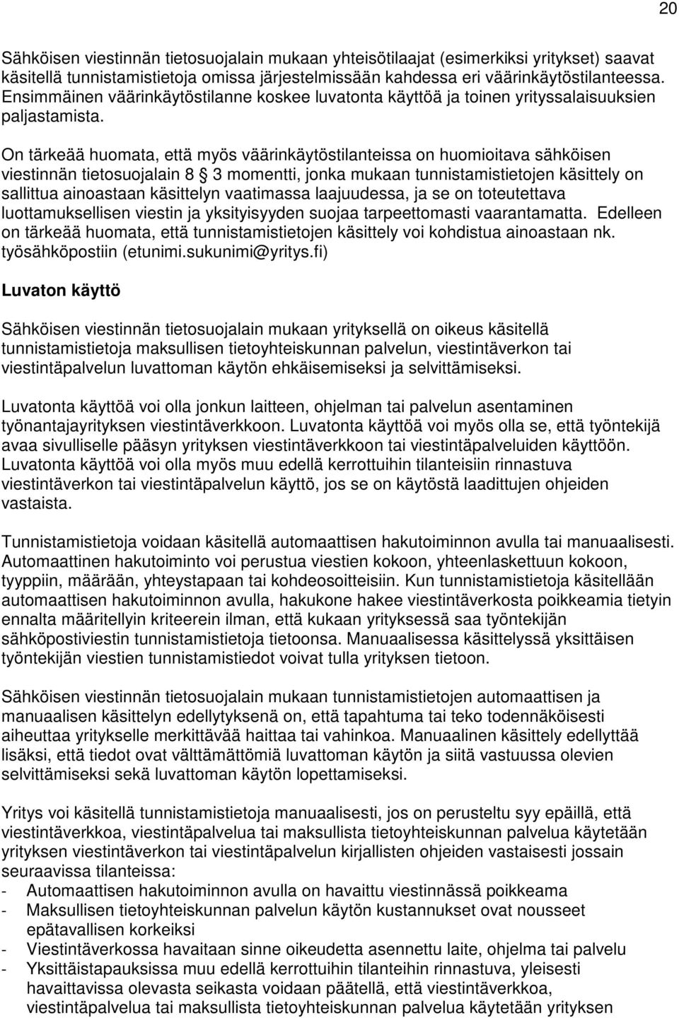 On tärkeää huomata, että myös väärinkäytöstilanteissa on huomioitava sähköisen viestinnän tietosuojalain 8 3 momentti, jonka mukaan tunnistamistietojen käsittely on sallittua ainoastaan käsittelyn