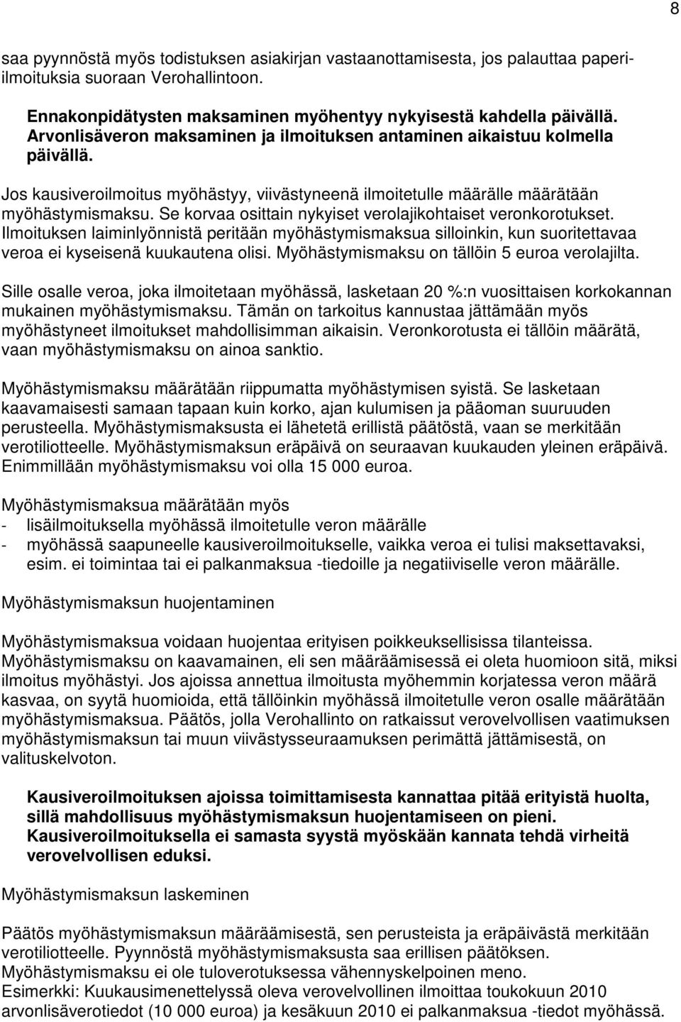 Se korvaa osittain nykyiset verolajikohtaiset veronkorotukset. Ilmoituksen laiminlyönnistä peritään myöhästymismaksua silloinkin, kun suoritettavaa veroa ei kyseisenä kuukautena olisi.