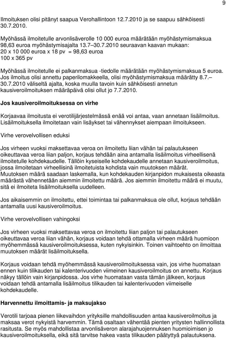 Jos ilmoitus olisi annettu paperilomakkeella, olisi myöhästymismaksua määrätty 8.7. 30.7.2010 väliseltä ajalta, koska muulla tavoin kuin sähköisesti annetun kausiveroilmoituksen määräpäivä olisi ollut jo 7.