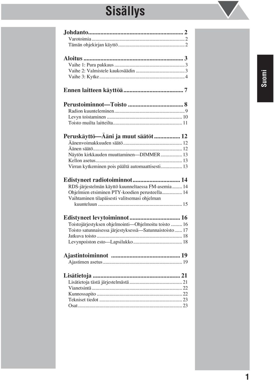 .. 12 Näytön kirkkauden muuttaminen DIMMER... 13 Kellon asetus... 13 Virran kytkeminen pois päältä automaattisesti... 13 Edistyneet radiotoiminnot... 14 RDS-järjestelmän käyttö kuunneltaessa FM-asemia.