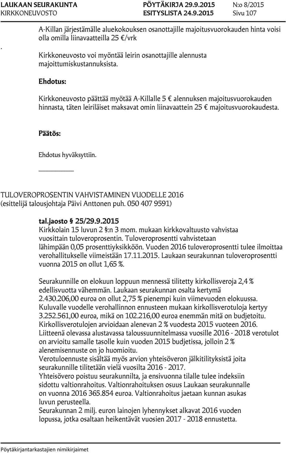 majoittumiskustannuksista. Kirkkoneuvosto päättää myötää A-Killalle 5 alennuksen majoitusvuorokauden hinnasta, täten leiriläiset maksavat omin liinavaattein 25 majoitusvuorokaudesta.