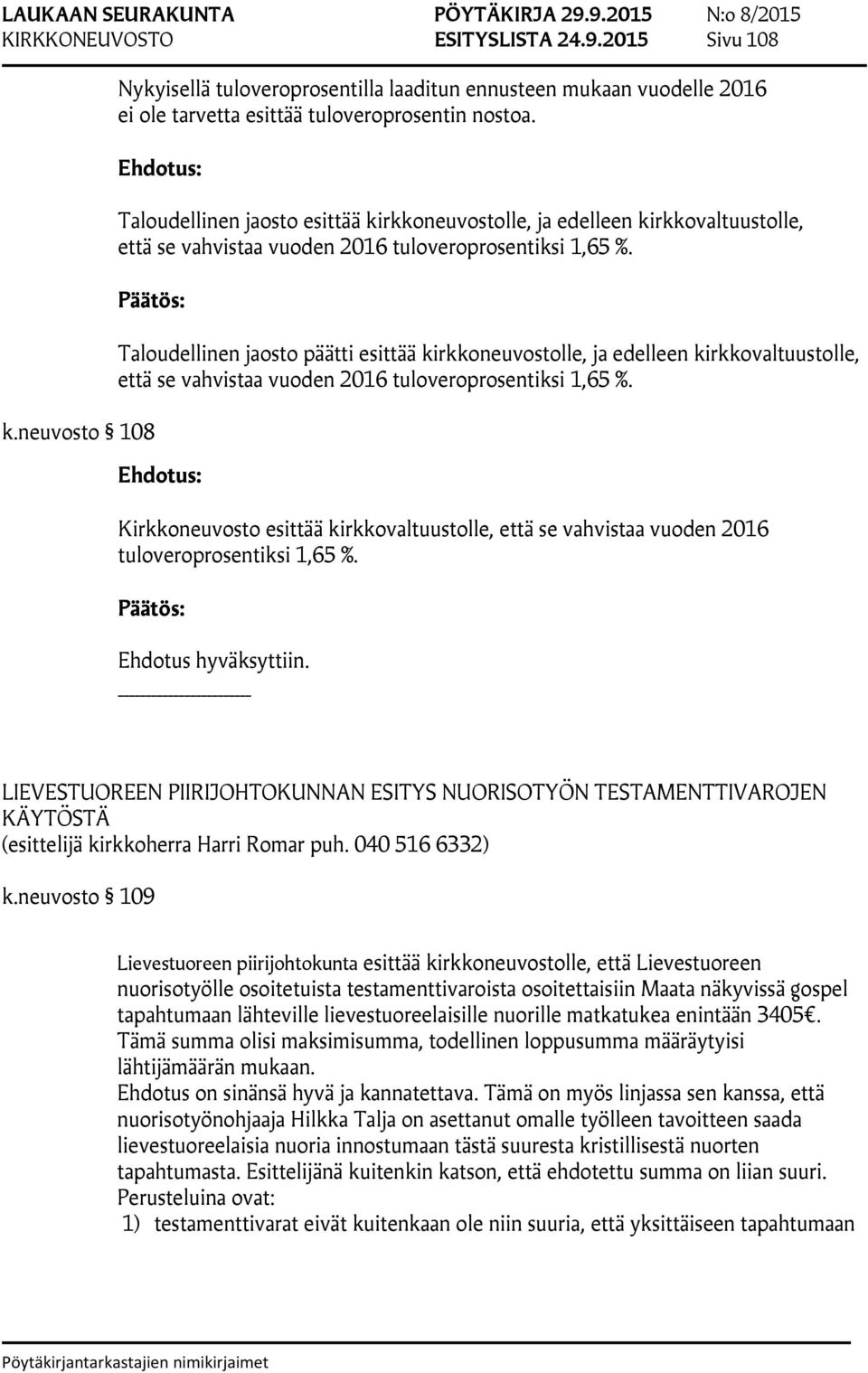 Kirkkoneuvosto esittää kirkkovaltuustolle, että se vahvistaa vuoden 2016 tuloveroprosentiksi 1,65 %. LIEVESTUOREEN PIIRIJOHTOKUNNAN ESITYS NUORISOTYÖN TESTAMENTTIVAROJEN KÄYTÖSTÄ k.