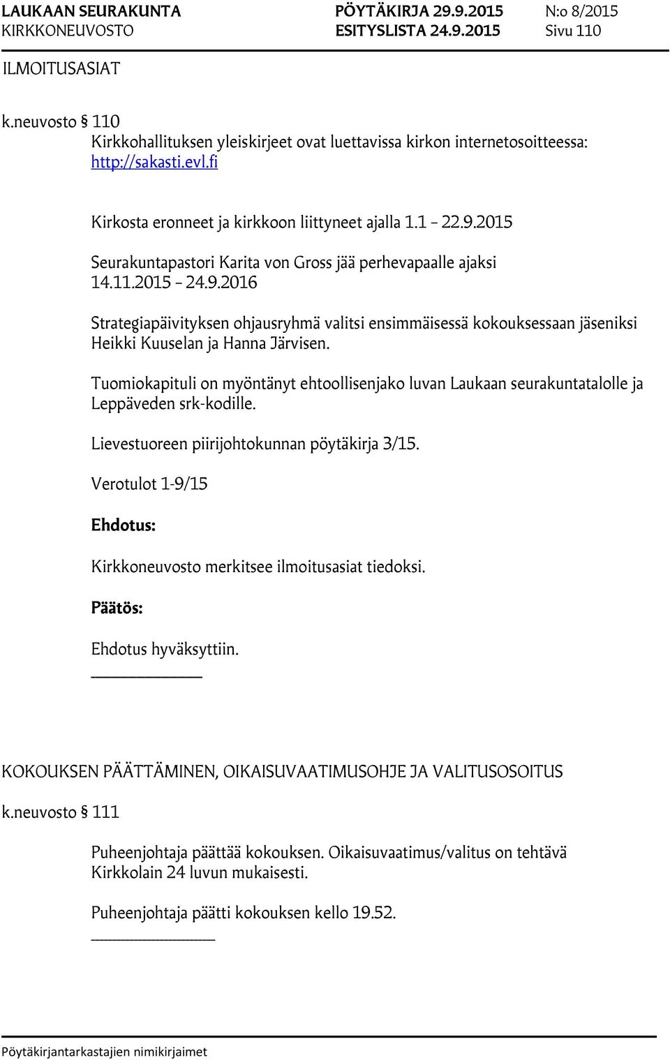 Tuomiokapituli on myöntänyt ehtoollisenjako luvan Laukaan seurakuntatalolle ja Leppäveden srk-kodille. Lievestuoreen piirijohtokunnan pöytäkirja 3/15.