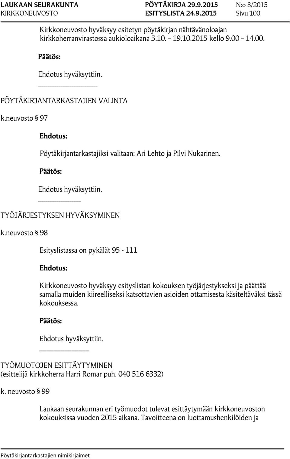 neuvosto 98 Esityslistassa on pykälät 95-111 Kirkkoneuvosto hyväksyy esityslistan kokouksen työjärjestykseksi ja päättää samalla muiden kiireelliseksi katsottavien asioiden