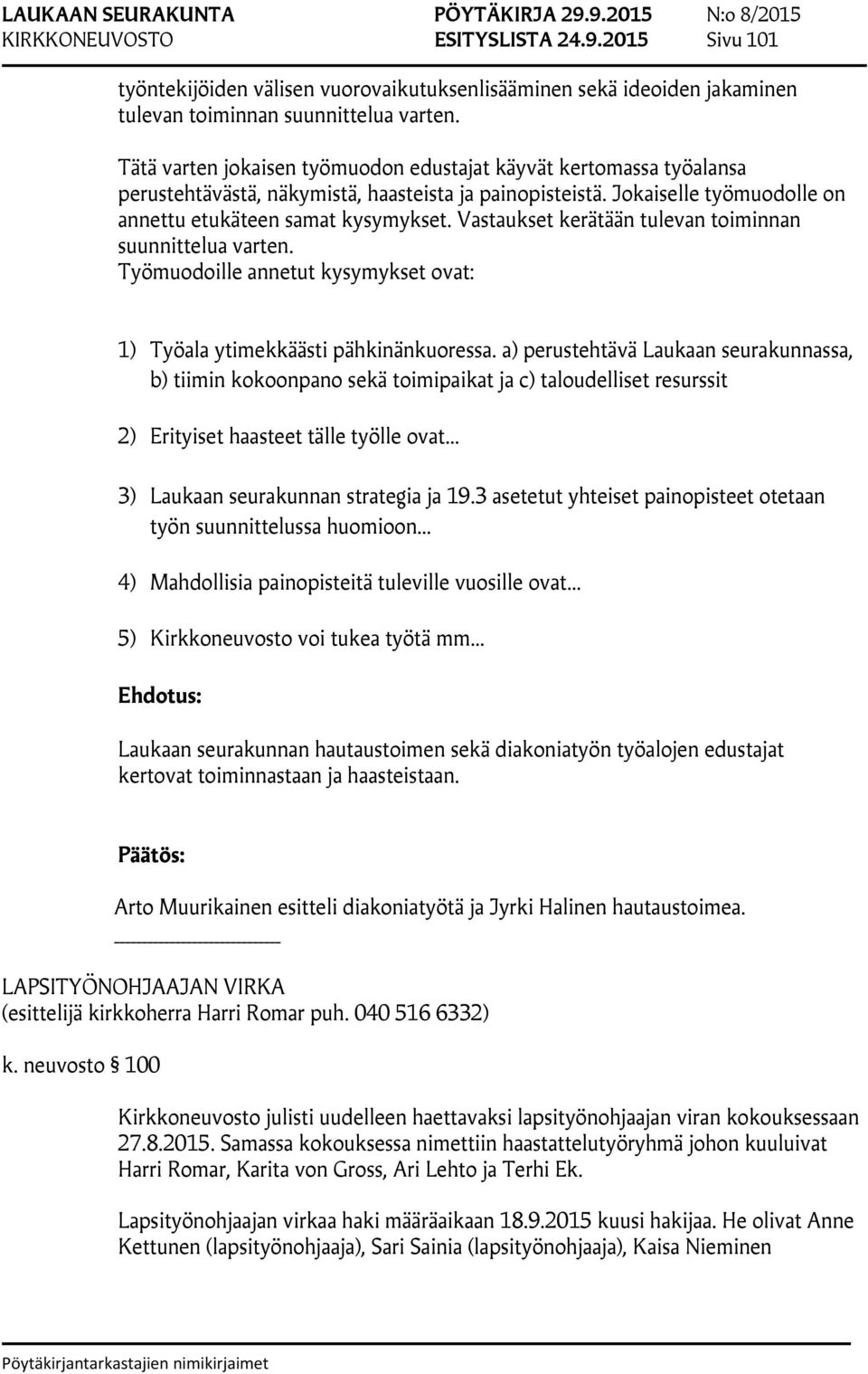 Vastaukset kerätään tulevan toiminnan suunnittelua varten. Työmuodoille annetut kysymykset ovat: 1) Työala ytimekkäästi pähkinänkuoressa.