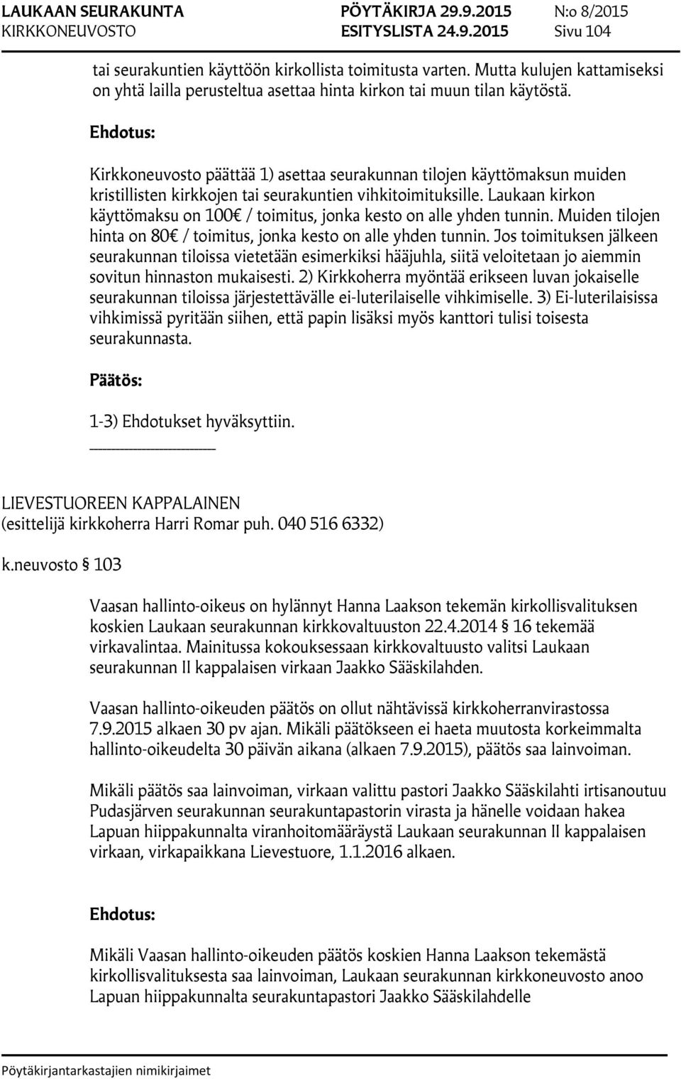 Kirkkoneuvosto päättää 1) asettaa seurakunnan tilojen käyttömaksun muiden kristillisten kirkkojen tai seurakuntien vihkitoimituksille.