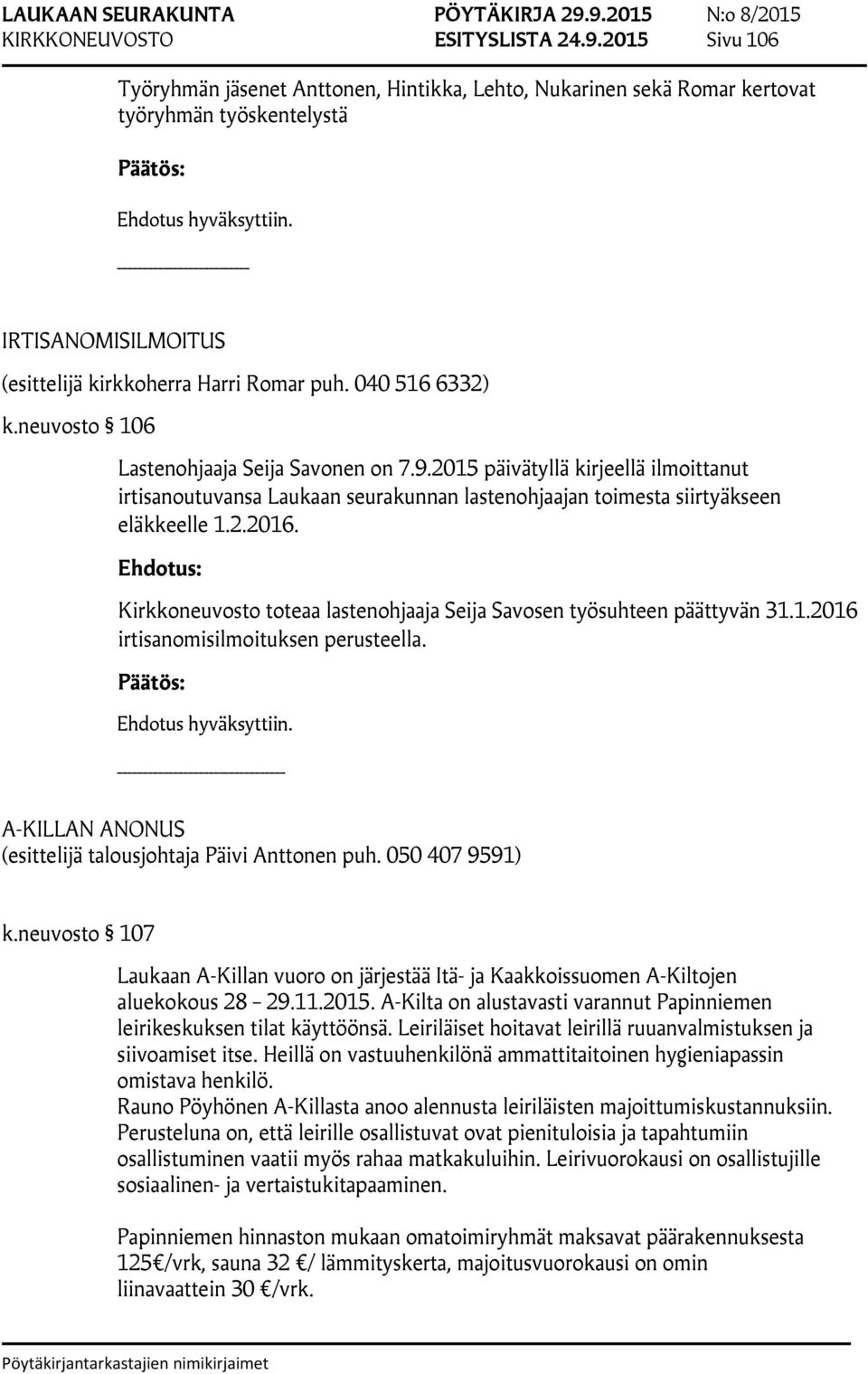 Kirkkoneuvosto toteaa lastenohjaaja Seija Savosen työsuhteen päättyvän 31.1.2016 irtisanomisilmoituksen perusteella. A-KILLAN ANONUS (esittelijä talousjohtaja Päivi Anttonen puh. 050 407 9591) k.