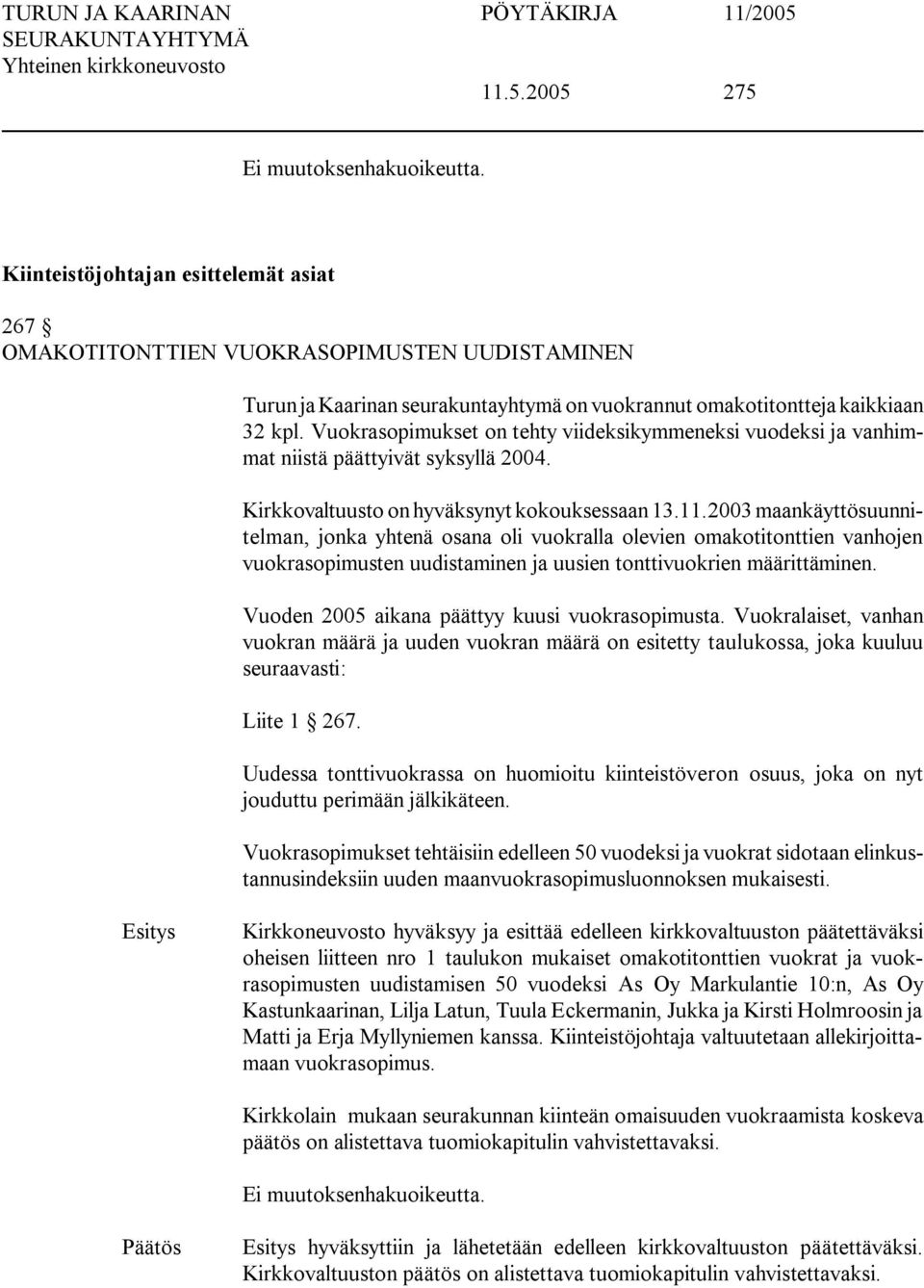 2003 maankäyttösuunnitelman, jonka yhtenä osana oli vuokralla olevien omakotitonttien vanhojen vuokrasopimusten uudistaminen ja uusien tonttivuokrien määrittäminen.