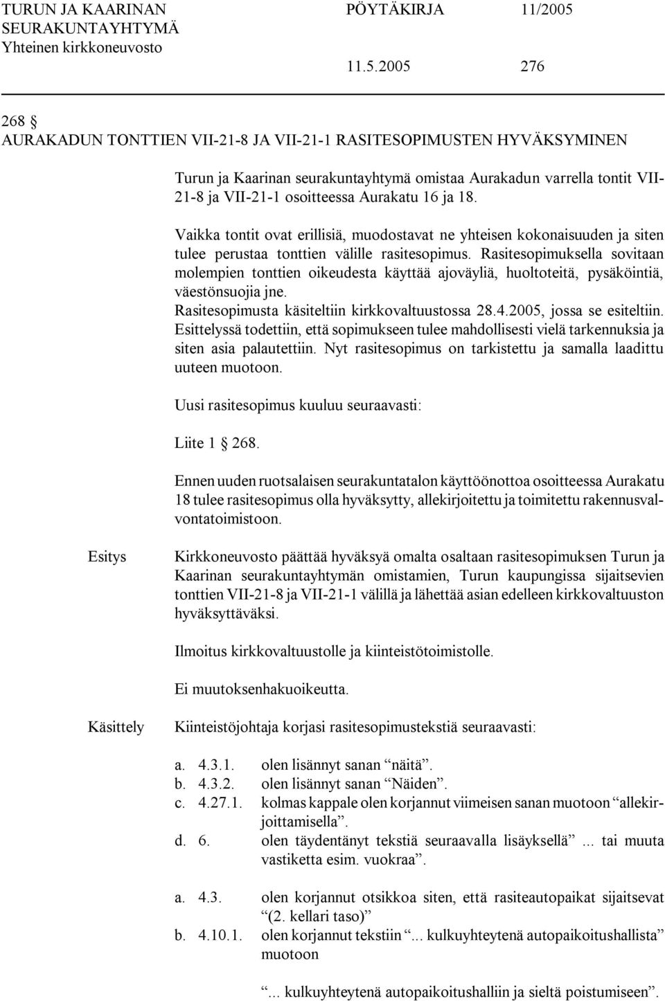 Rasitesopimuksella sovitaan molempien tonttien oikeudesta käyttää ajoväyliä, huoltoteitä, pysäköintiä, väestönsuojia jne. Rasitesopimusta käsiteltiin kirkkovaltuustossa 28.4.2005, jossa se esiteltiin.