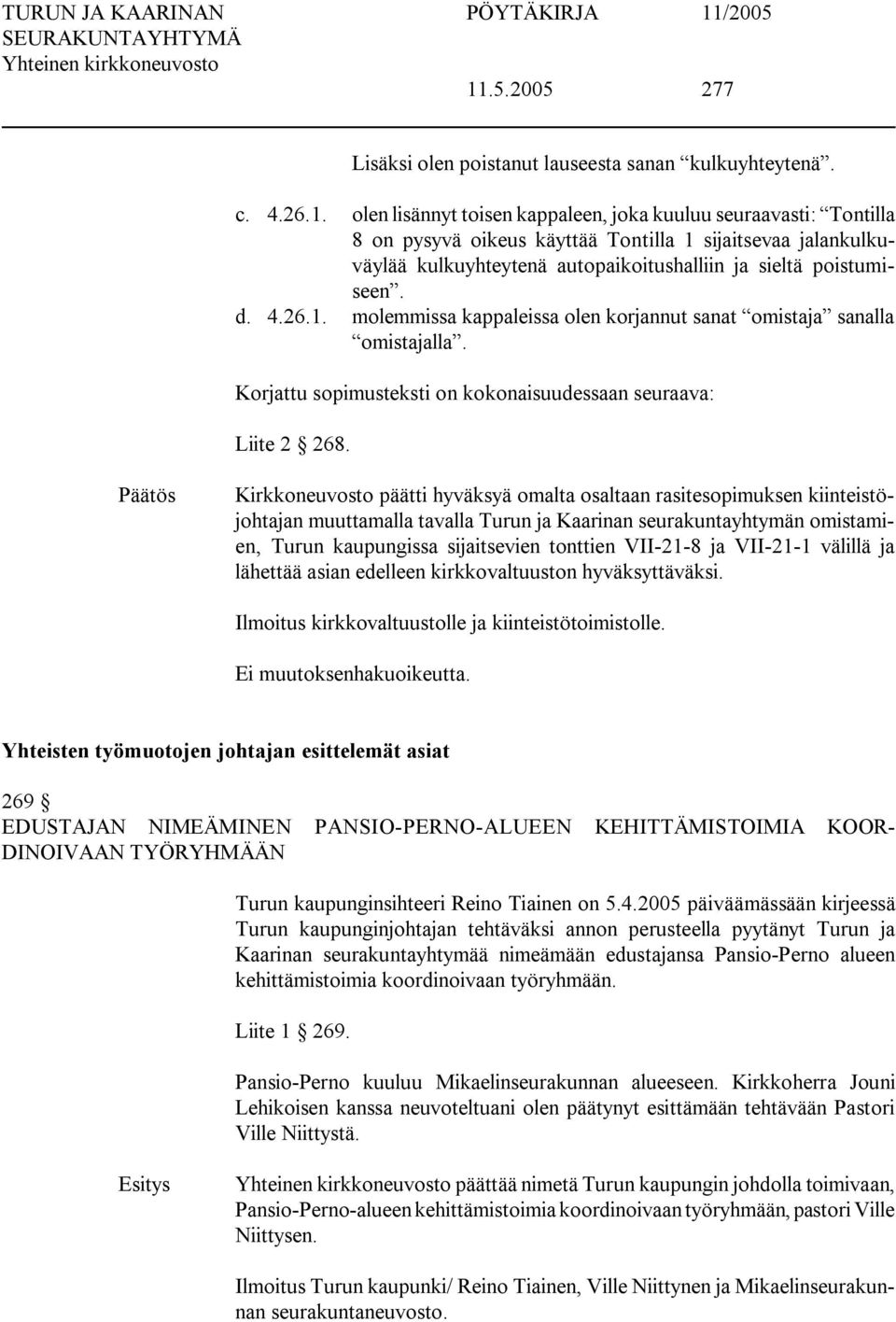 Kirkkoneuvosto päätti hyväksyä omalta osaltaan rasitesopimuksen kiinteistöjohtajan muuttamalla tavalla Turun ja Kaarinan seurakuntayhtymän omistamien, Turun kaupungissa sijaitsevien tonttien VII 21 8