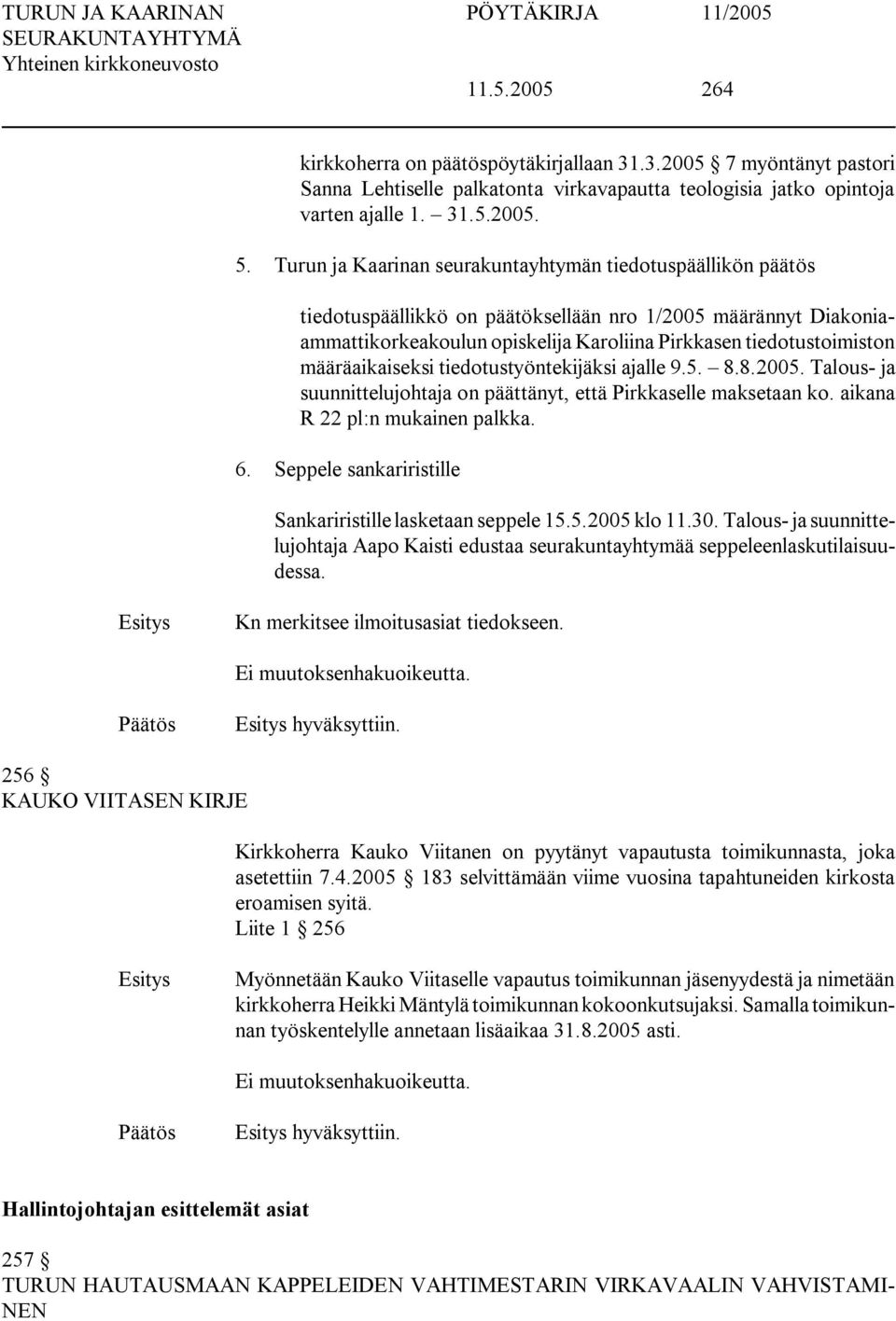 määräaikaiseksi tiedotustyöntekijäksi ajalle 9.5. 8.8.2005. Talous ja suunnittelujohtaja on päättänyt, että Pirkkaselle maksetaan ko. aikana R 22 pl:n mukainen palkka. 6.