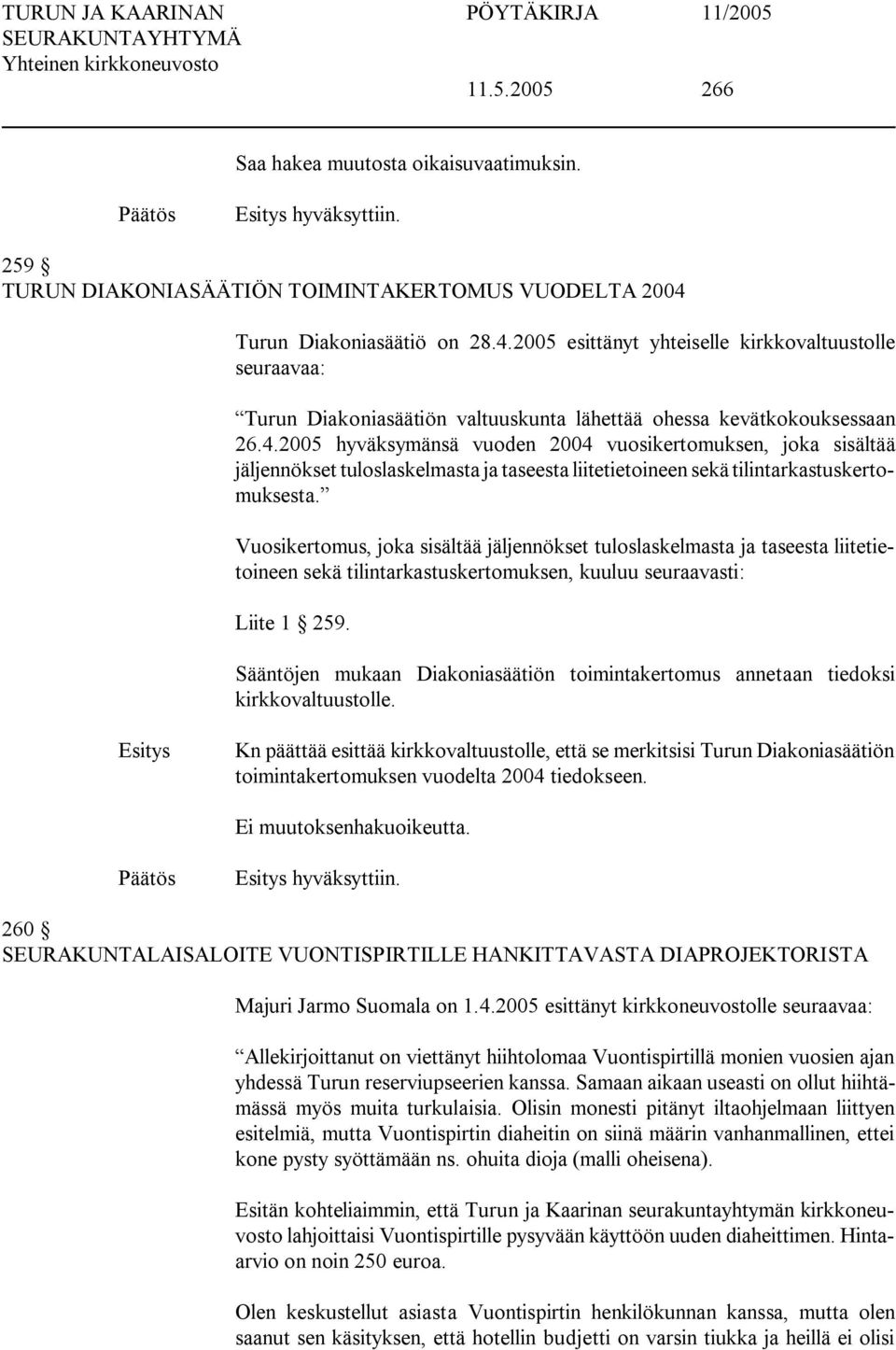 Vuosikertomus, joka sisältää jäljennökset tuloslaskelmasta ja taseesta liitetietoineen sekä tilintarkastuskertomuksen, kuuluu seuraavasti: Liite 1 259.