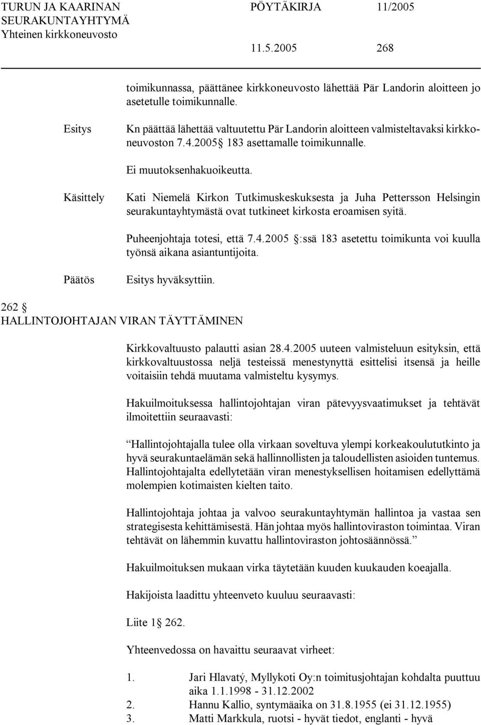 Käsittely Kati Niemelä Kirkon Tutkimuskeskuksesta ja Juha Pettersson Helsingin seurakuntayhtymästä ovat tutkineet kirkosta eroamisen syitä. Puheenjohtaja totesi, että 7.4.