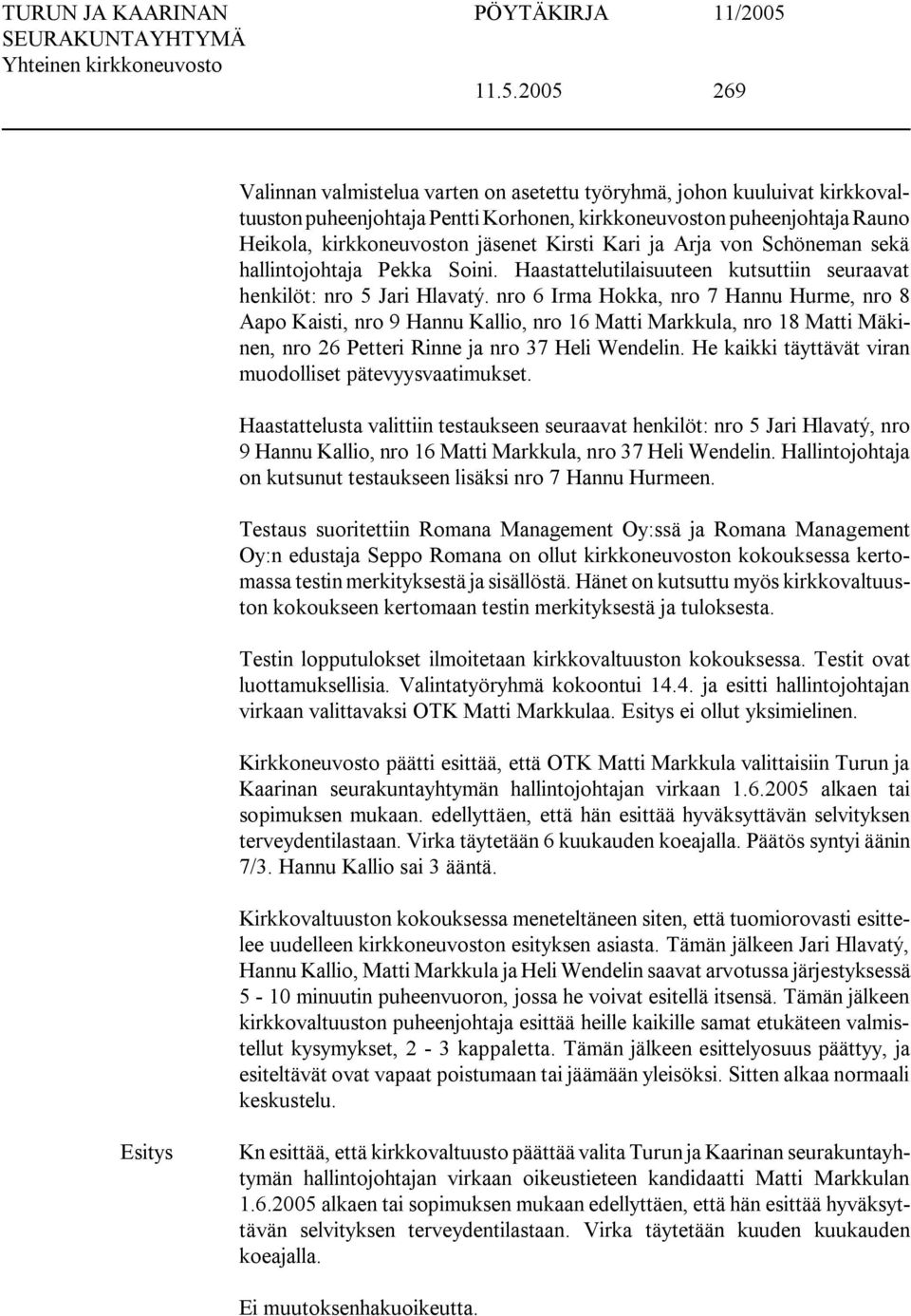 nro 6 Irma Hokka, nro 7 Hannu Hurme, nro 8 Aapo Kaisti, nro 9 Hannu Kallio, nro 16 Matti Markkula, nro 18 Matti Mäkinen, nro 26 Petteri Rinne ja nro 37 Heli Wendelin.