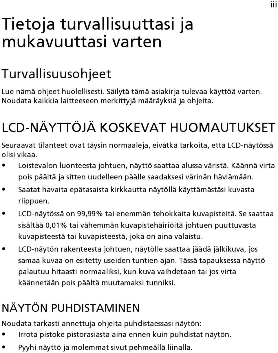 Loistevalon luonteesta johtuen, näyttö saattaa alussa väristä. Käännä virta pois päältä ja sitten uudelleen päälle saadaksesi värinän häviämään.