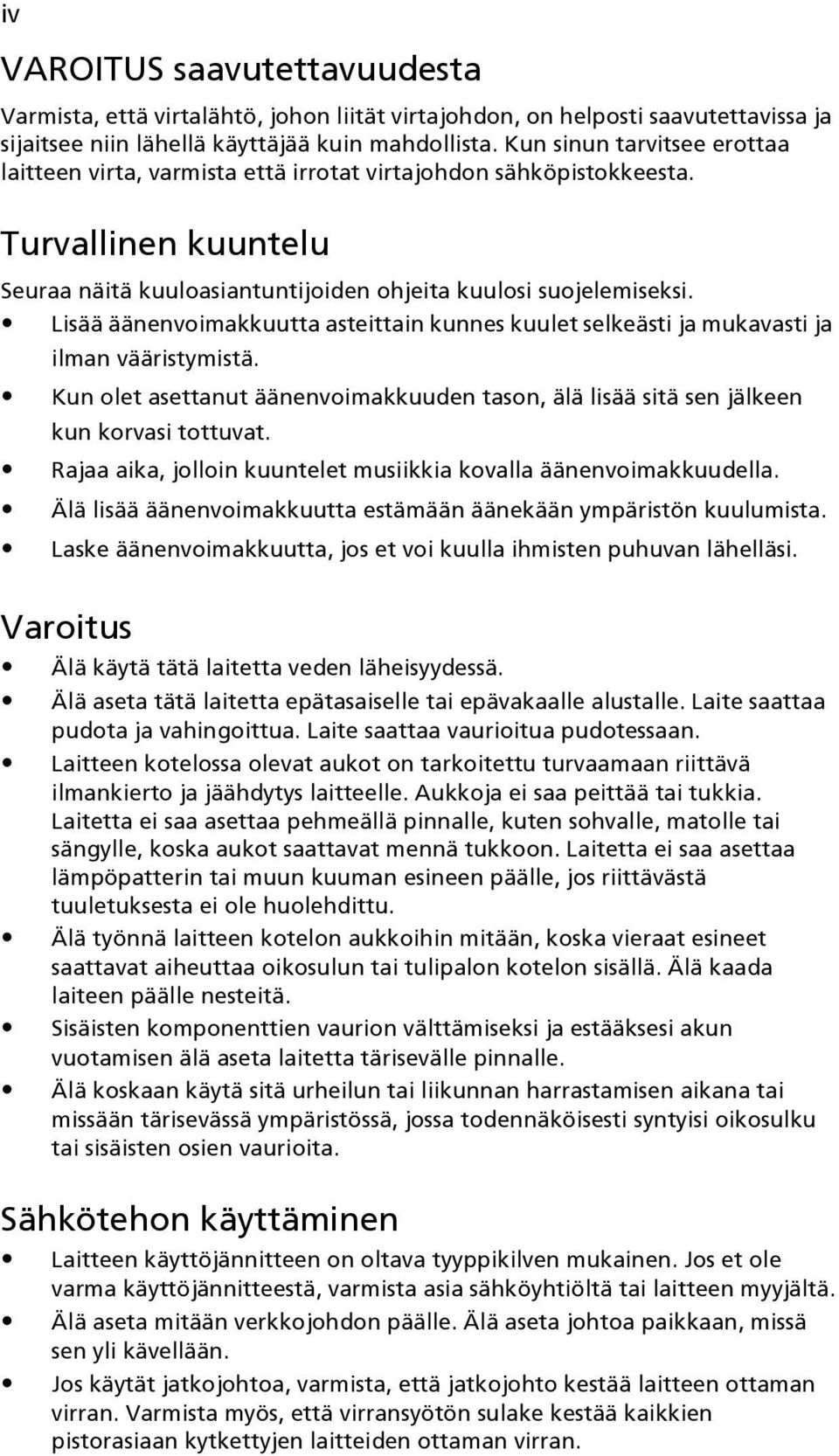 Lisää äänenvoimakkuutta asteittain kunnes kuulet selkeästi ja mukavasti ja ilman vääristymistä. Kun olet asettanut äänenvoimakkuuden tason, älä lisää sitä sen jälkeen kun korvasi tottuvat.