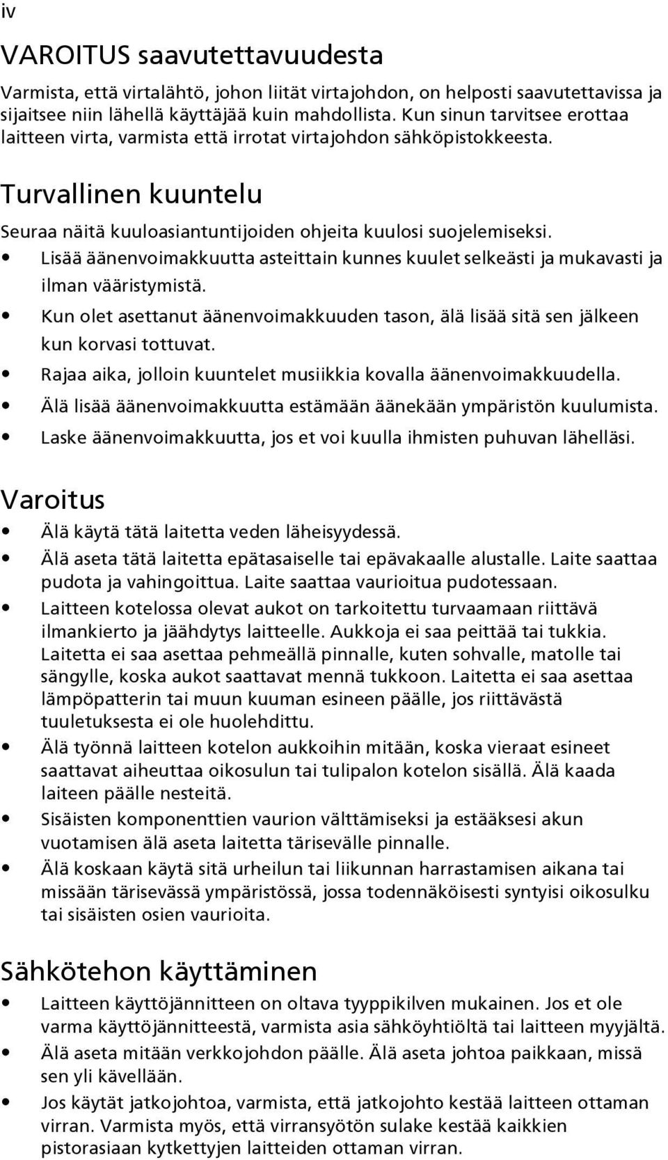 Lisää äänenvoimakkuutta asteittain kunnes kuulet selkeästi ja mukavasti ja ilman vääristymistä. Kun olet asettanut äänenvoimakkuuden tason, älä lisää sitä sen jälkeen kun korvasi tottuvat.