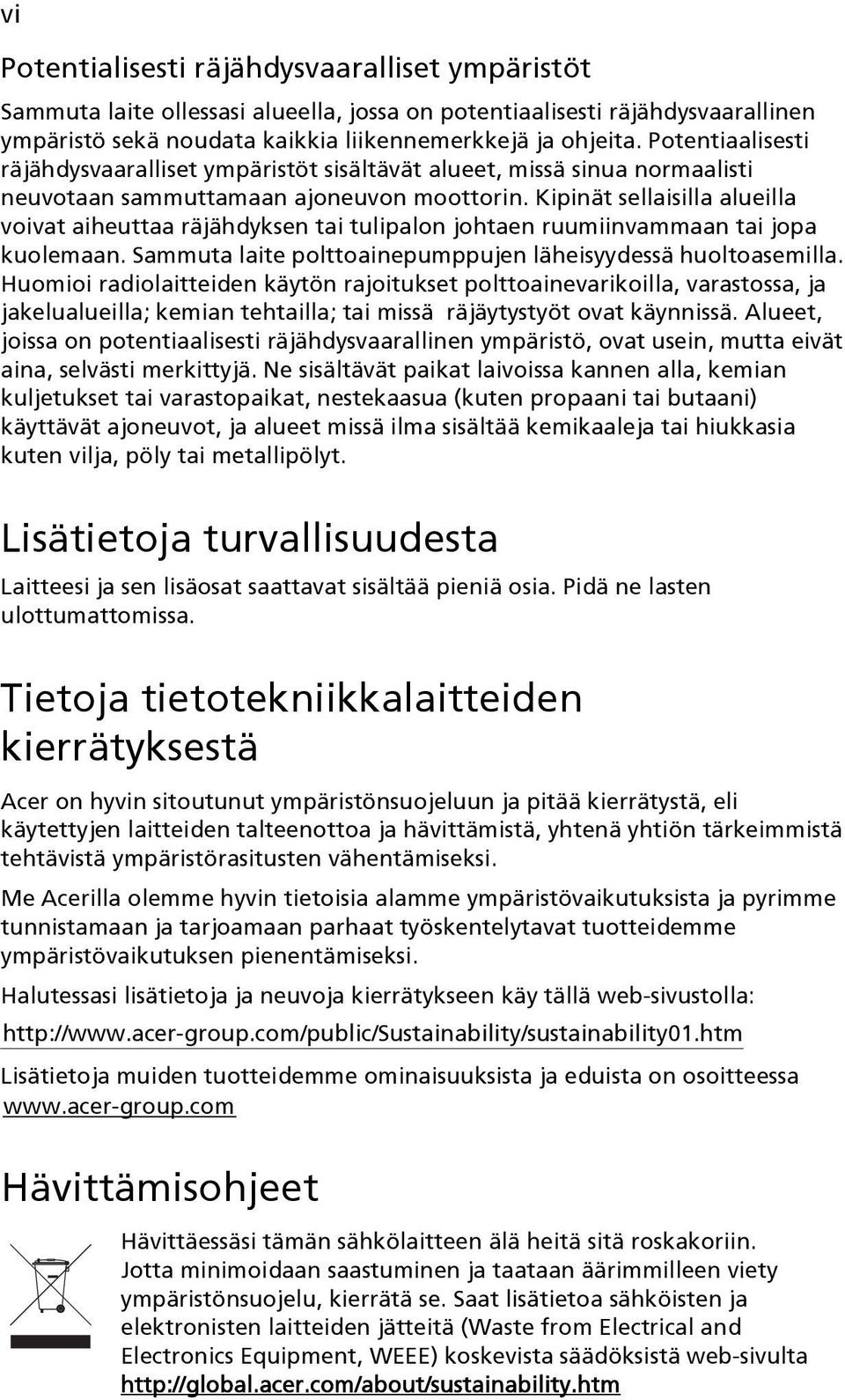 Kipinät sellaisilla alueilla voivat aiheuttaa räjähdyksen tai tulipalon johtaen ruumiinvammaan tai jopa kuolemaan. Sammuta laite polttoainepumppujen läheisyydessä huoltoasemilla.