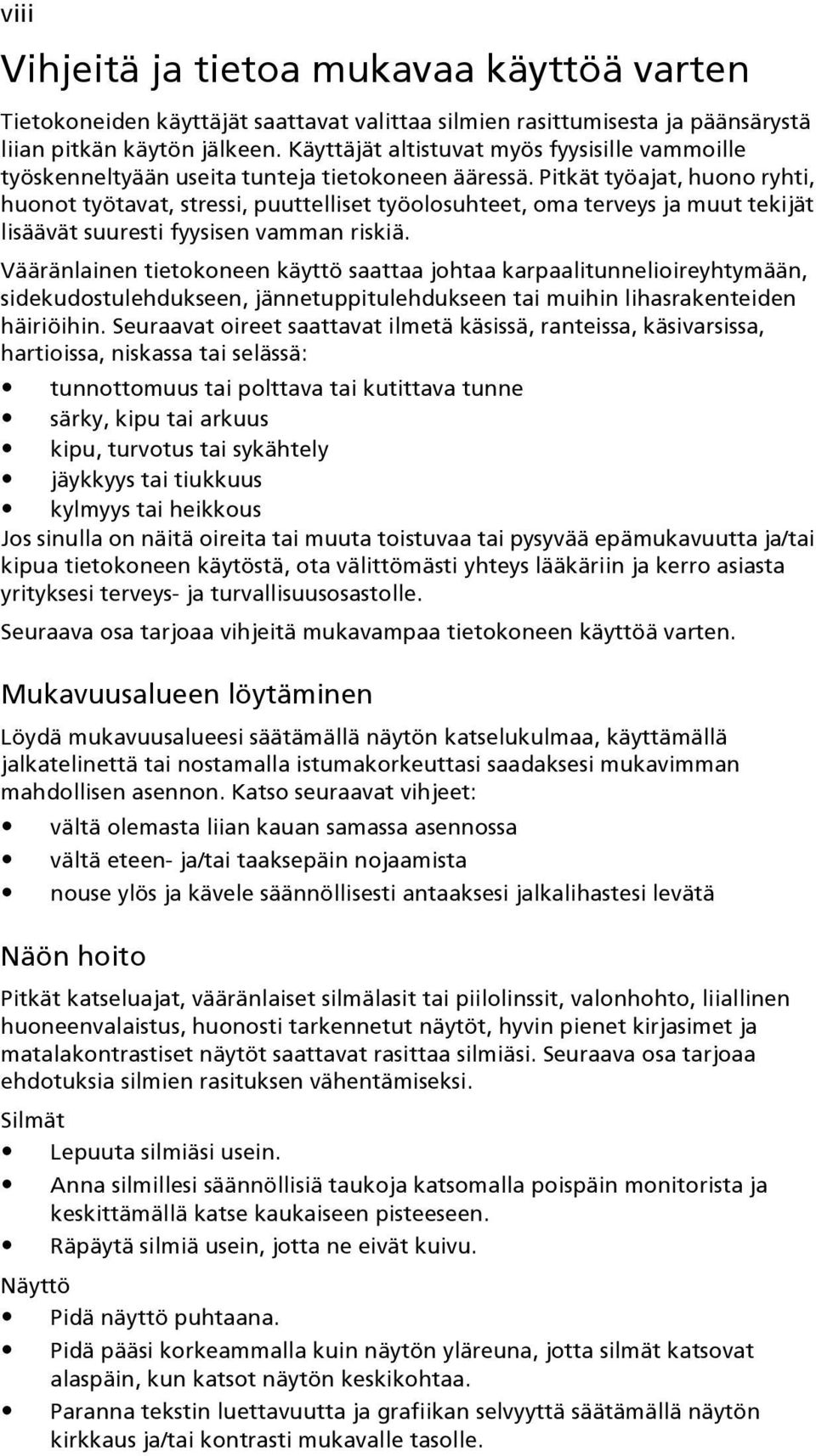 Pitkät työajat, huono ryhti, huonot työtavat, stressi, puuttelliset työolosuhteet, oma terveys ja muut tekijät lisäävät suuresti fyysisen vamman riskiä.