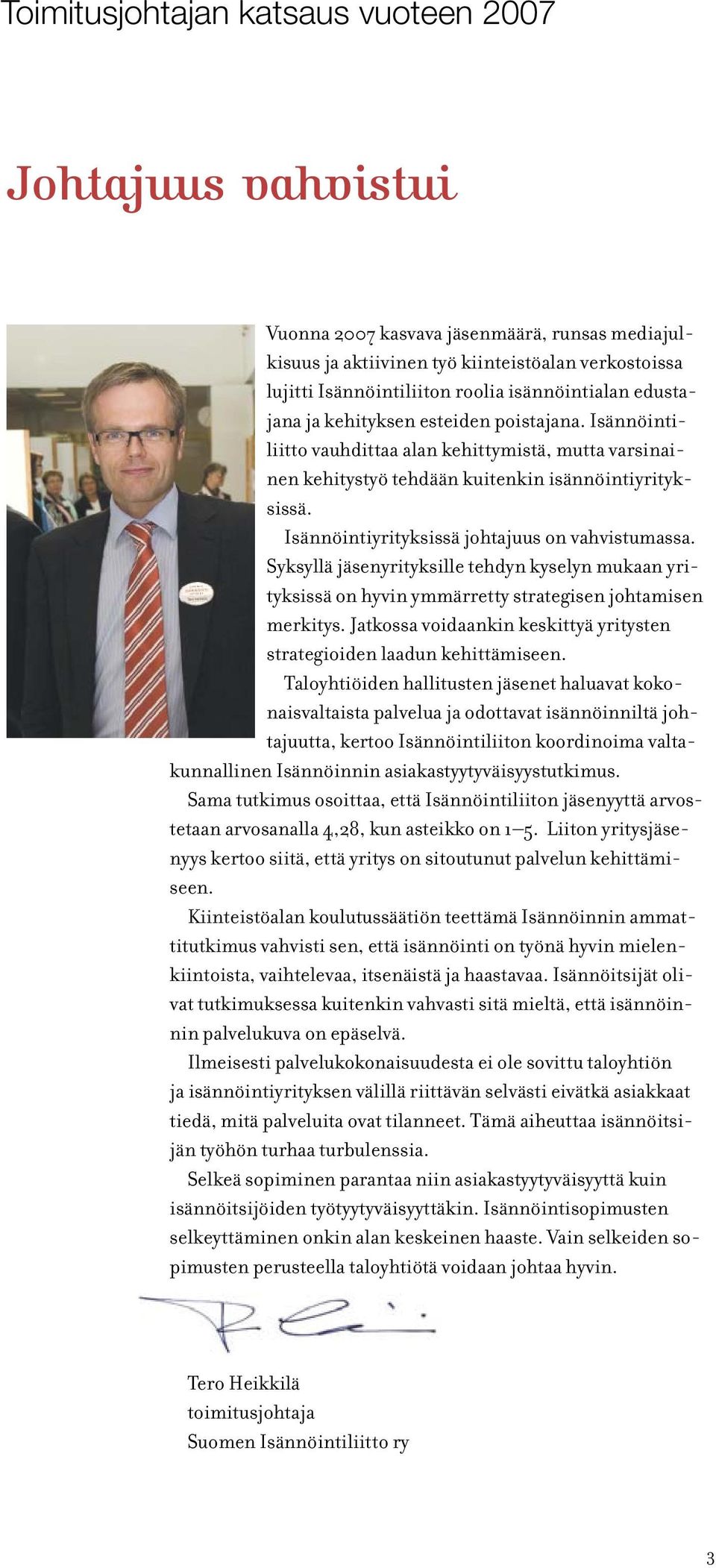 Isännöintiyrityksissä johtajuus on vahvistumassa. Syksyllä jäsenyrityksille tehdyn kyselyn mukaan yrityksissä on hyvin ymmärretty strategisen johtamisen merkitys.