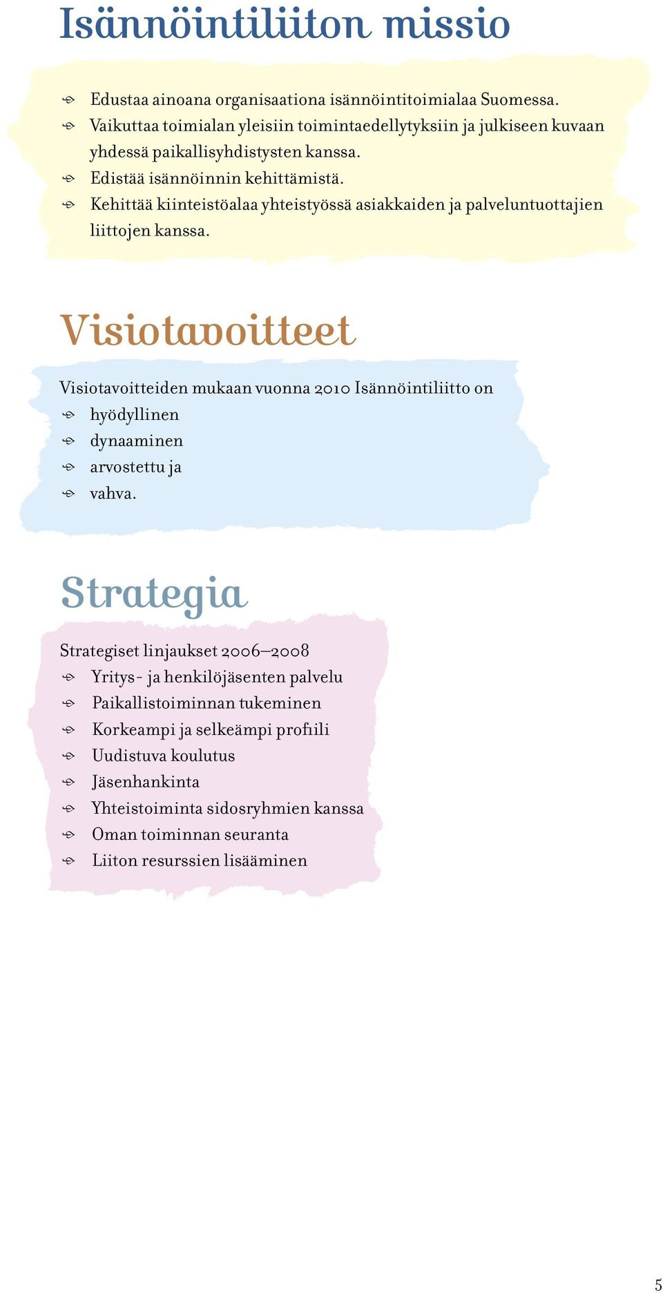 Kehittää kiinteistöalaa yhteistyössä asiakkaiden ja palveluntuottajien liittojen kanssa.