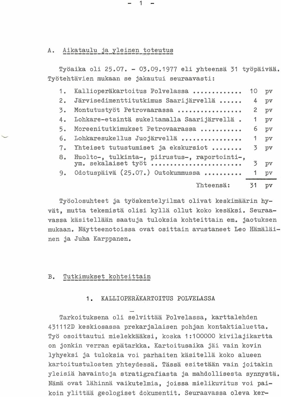 .. 6 pv Lohkaresukellus Juojärvellä... 1 pv Yhteiset tutustumiset ja ekskursiot... 3 pv Huolto-, tulkinta-, piirustus-, raportointi-, Ym. sekalaiset työt... 3 pv Odotuspäivä (25.07. ) Outokummussa.