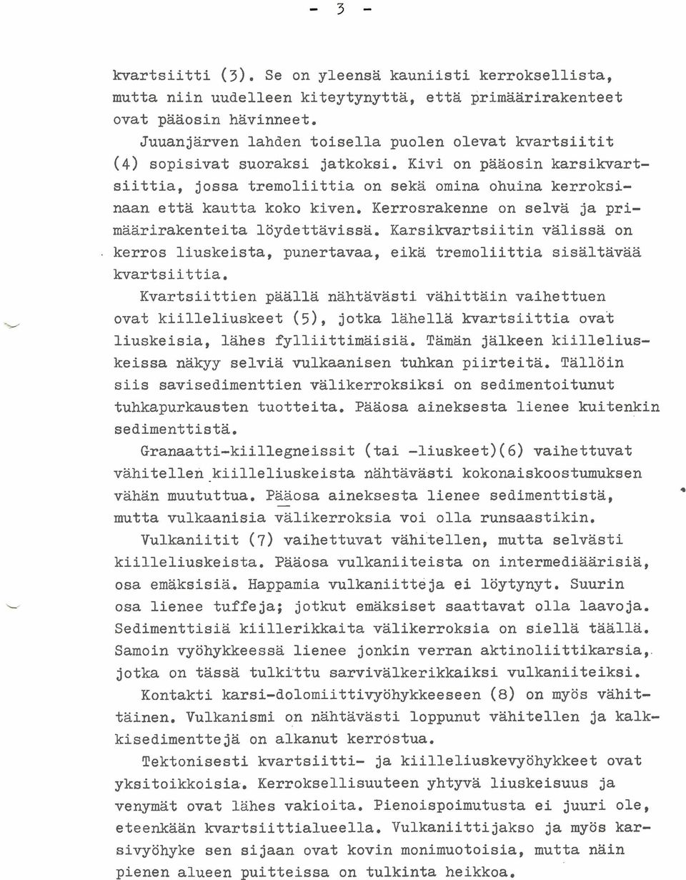 Kerrosrakenne on selvä ja primäärirakenteita löydettävissä. Karsikvartsiitin välissä on. kerros liuskeista, punertavaa, eikä tremoliittia sisältävää kvartsiittia.