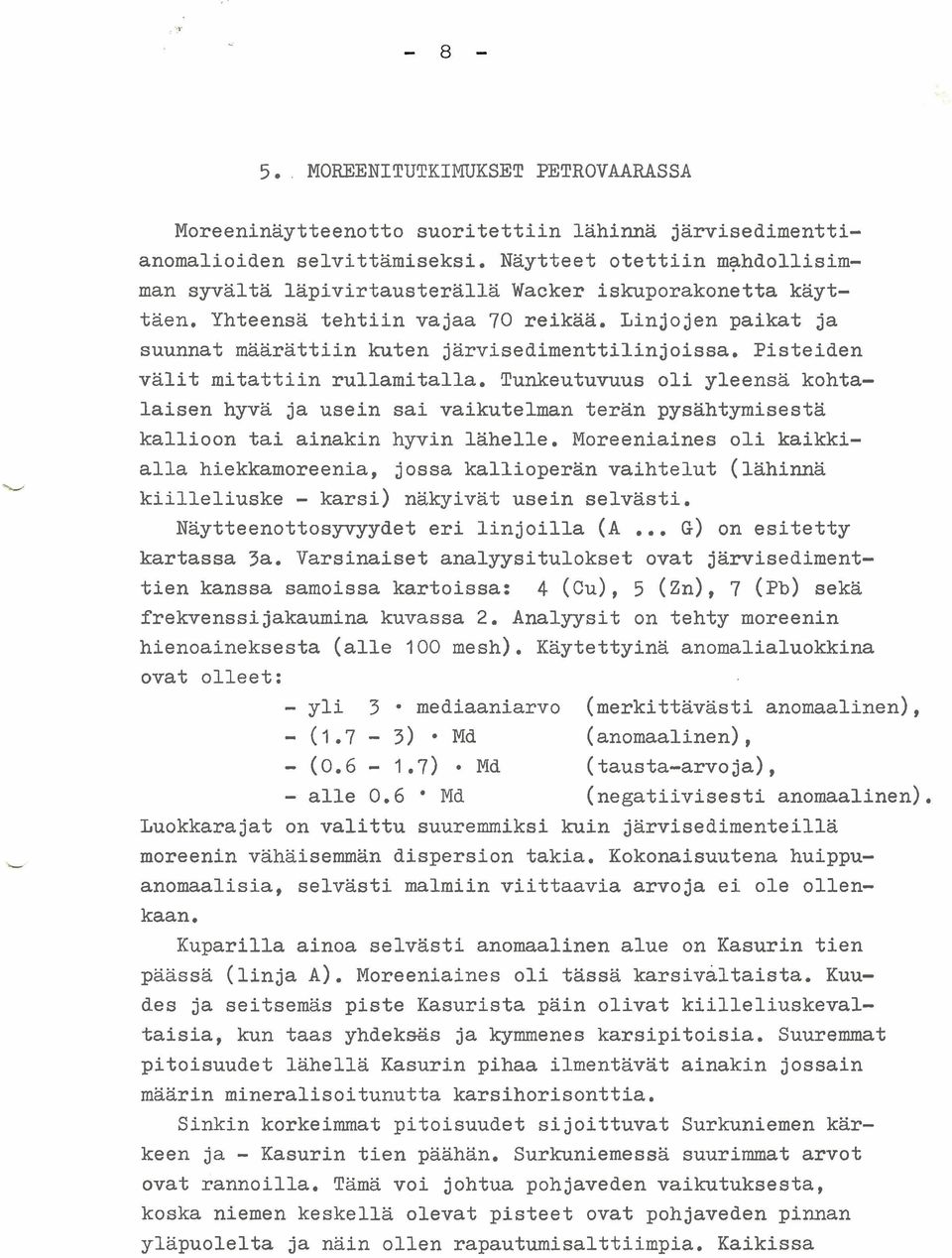 Pisteiden välit mitattiin rullamitalla. Tunkeutuvuus oli yleensä kohtalaisen hyvä ja usein sai vaikutelman terän pysähtymisestä kallioon tai ainakin hyvin lähelle.