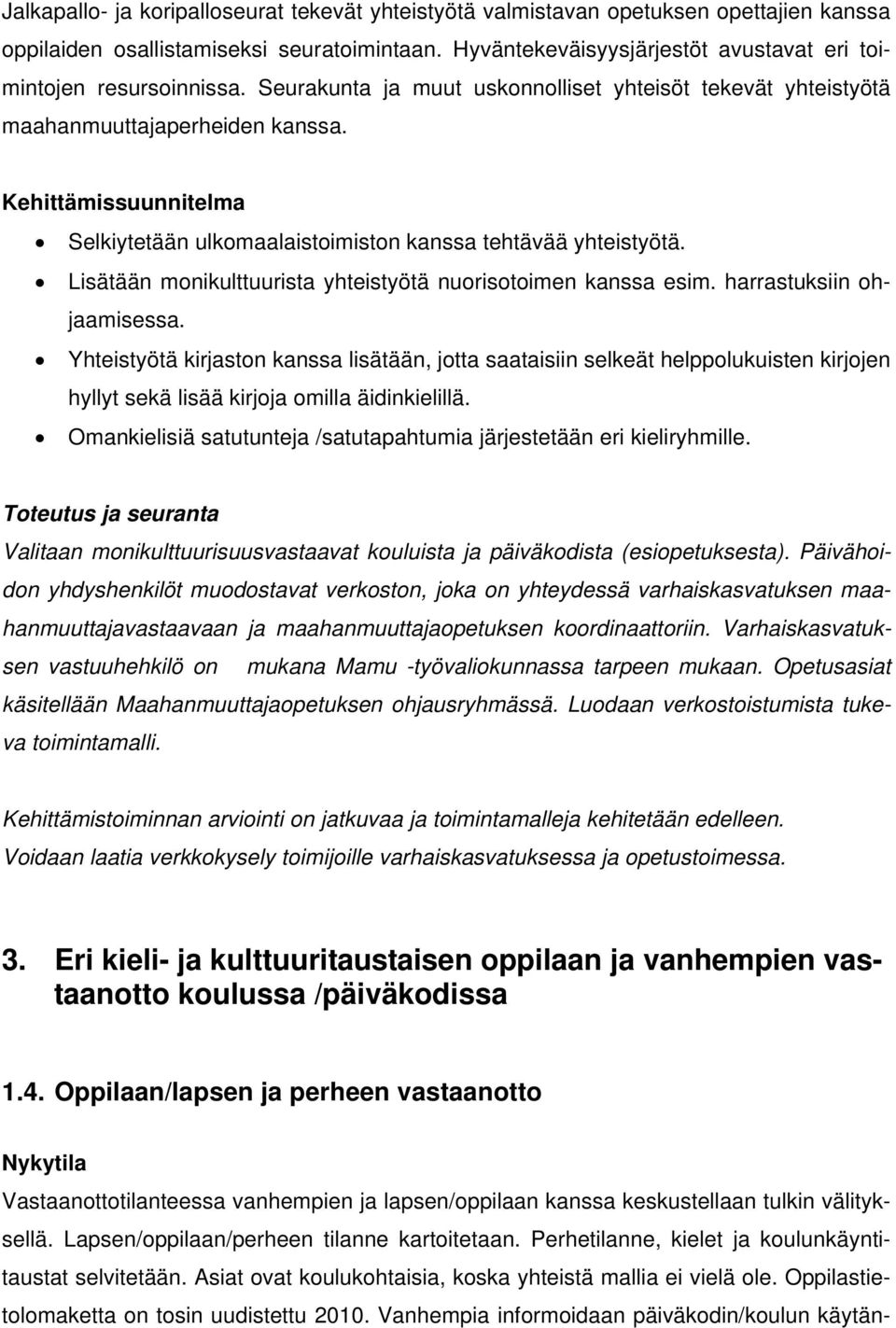 Selkiytetään ulkomaalaistoimiston kanssa tehtävää yhteistyötä. Lisätään monikulttuurista yhteistyötä nuorisotoimen kanssa esim. harrastuksiin ohjaamisessa.