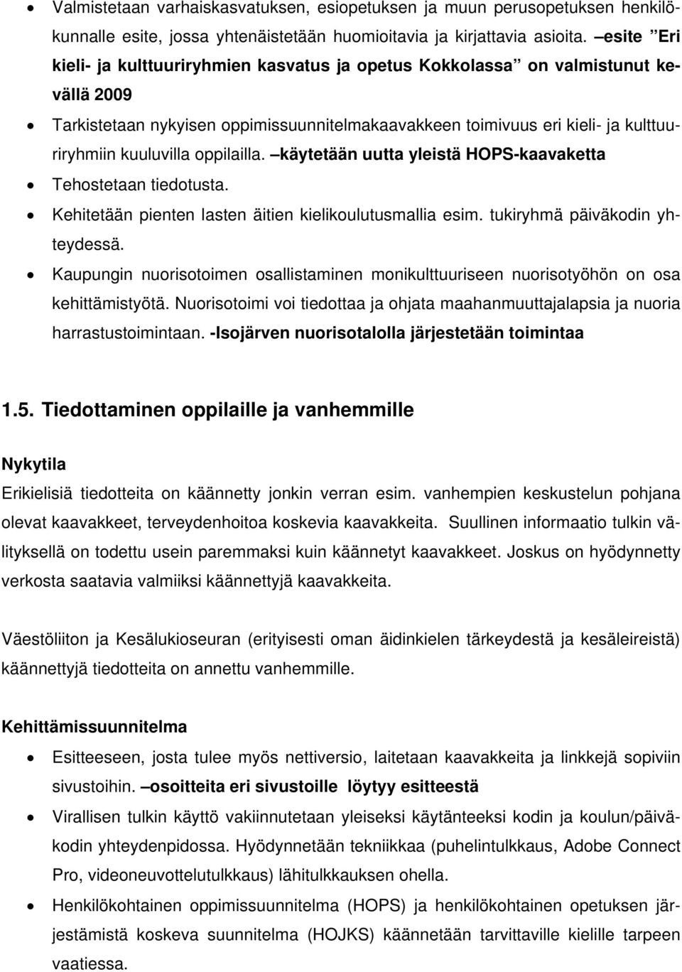 oppilailla. käytetään uutta yleistä HOPS-kaavaketta Tehostetaan tiedotusta. Kehitetään pienten lasten äitien kielikoulutusmallia esim. tukiryhmä päiväkodin yhteydessä.