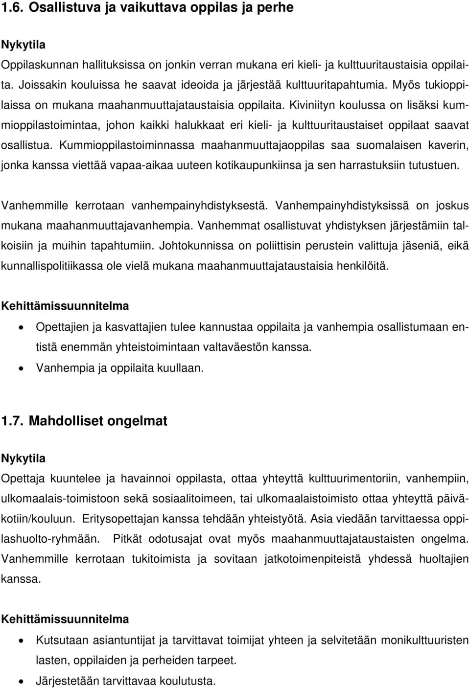 Kiviniityn koulussa on lisäksi kummioppilastoimintaa, johon kaikki halukkaat eri kieli- ja kulttuuritaustaiset oppilaat saavat osallistua.