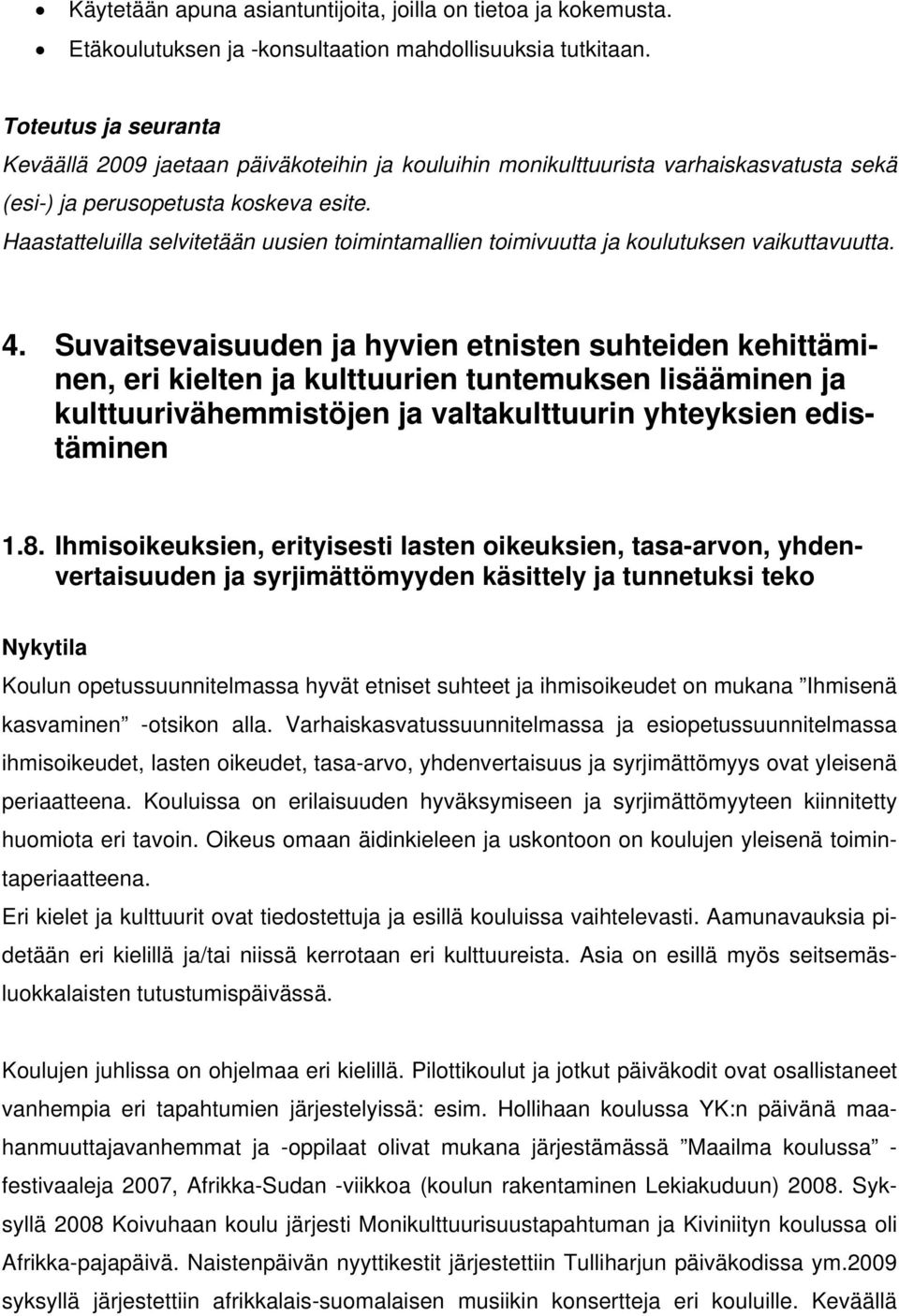 Haastatteluilla selvitetään uusien toimintamallien toimivuutta ja koulutuksen vaikuttavuutta. 4.