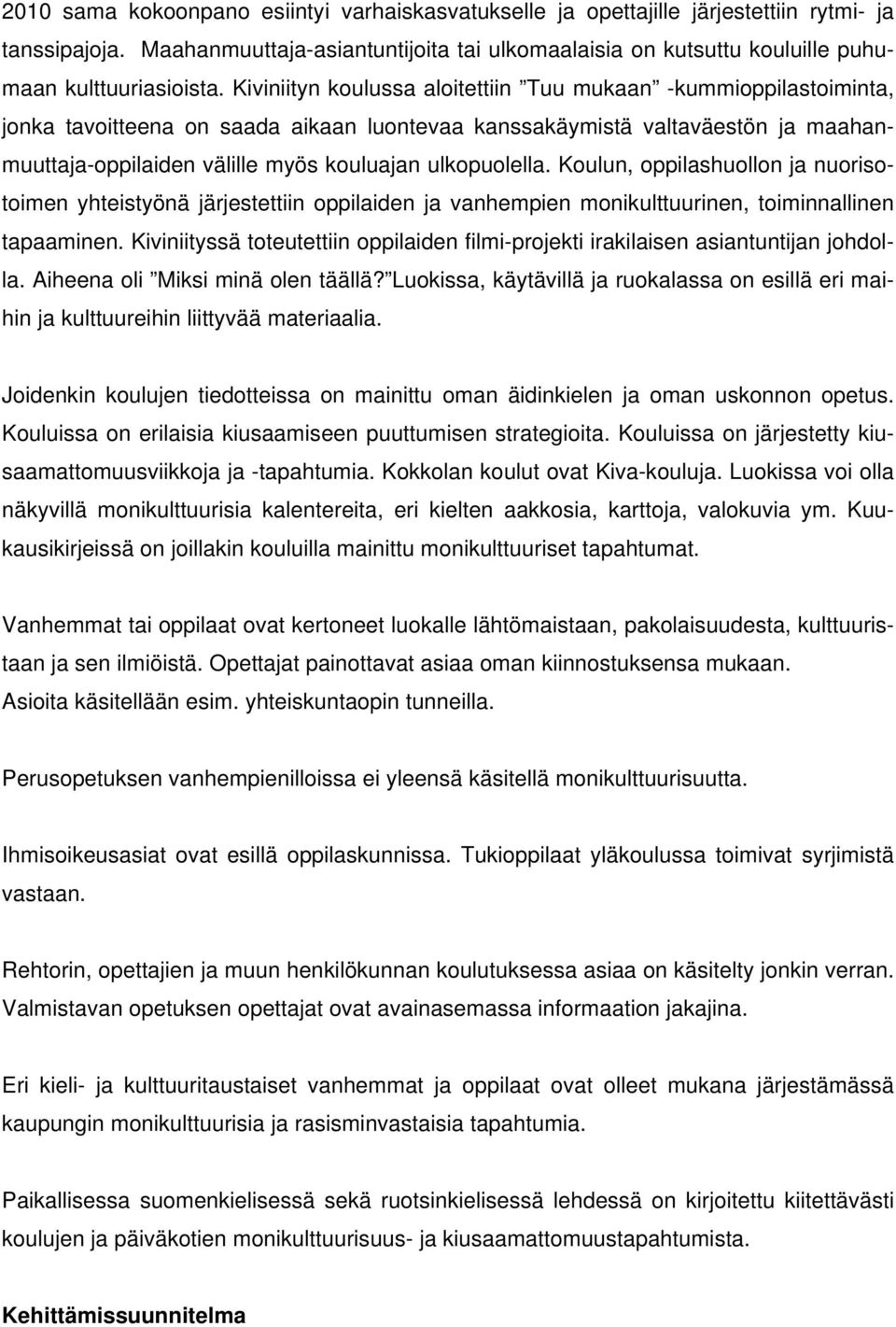 Kiviniityn koulussa aloitettiin Tuu mukaan -kummioppilastoiminta, jonka tavoitteena on saada aikaan luontevaa kanssakäymistä valtaväestön ja maahanmuuttaja-oppilaiden välille myös kouluajan