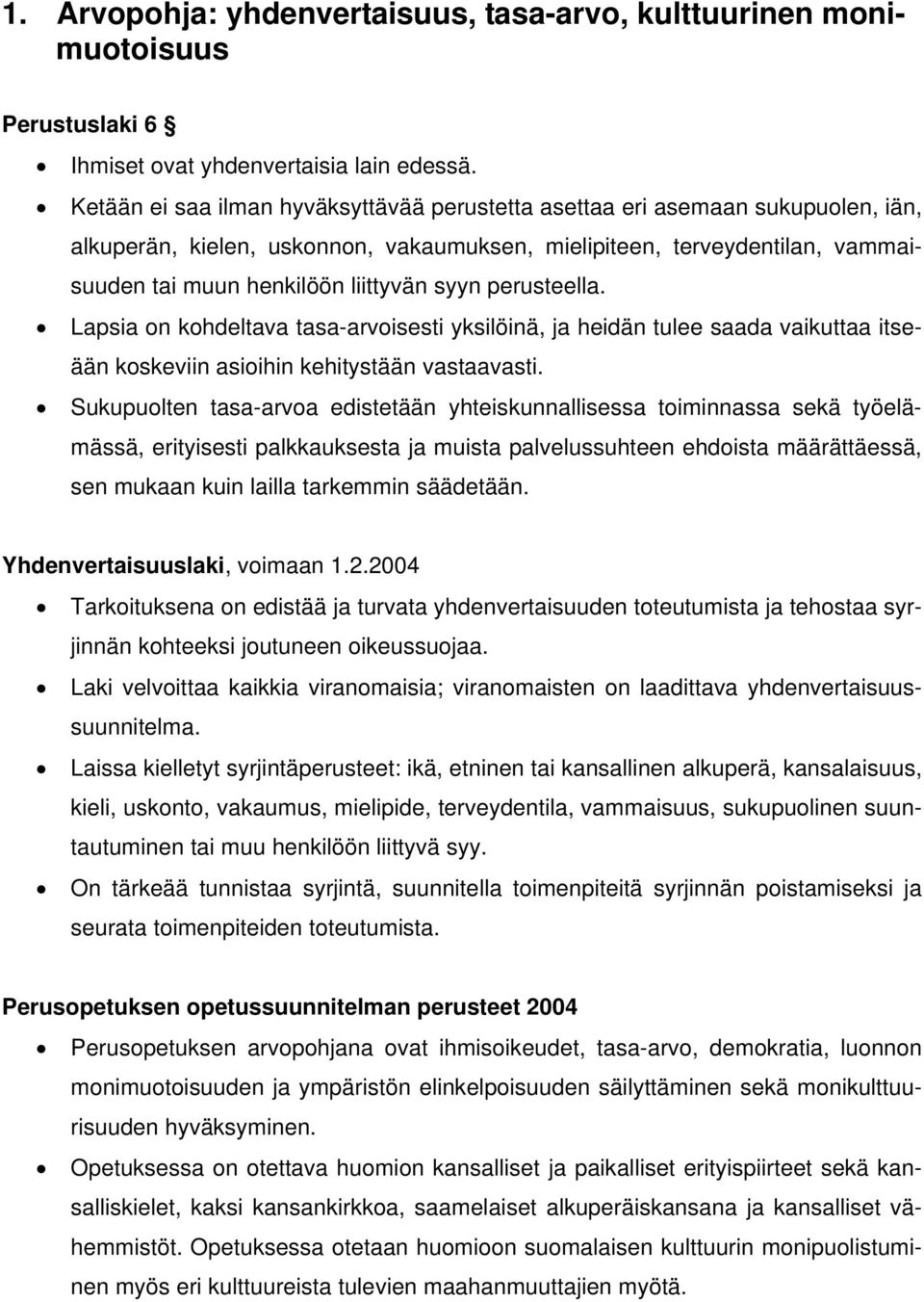 perusteella. Lapsia on kohdeltava tasa-arvoisesti yksilöinä, ja heidän tulee saada vaikuttaa itseään koskeviin asioihin kehitystään vastaavasti.