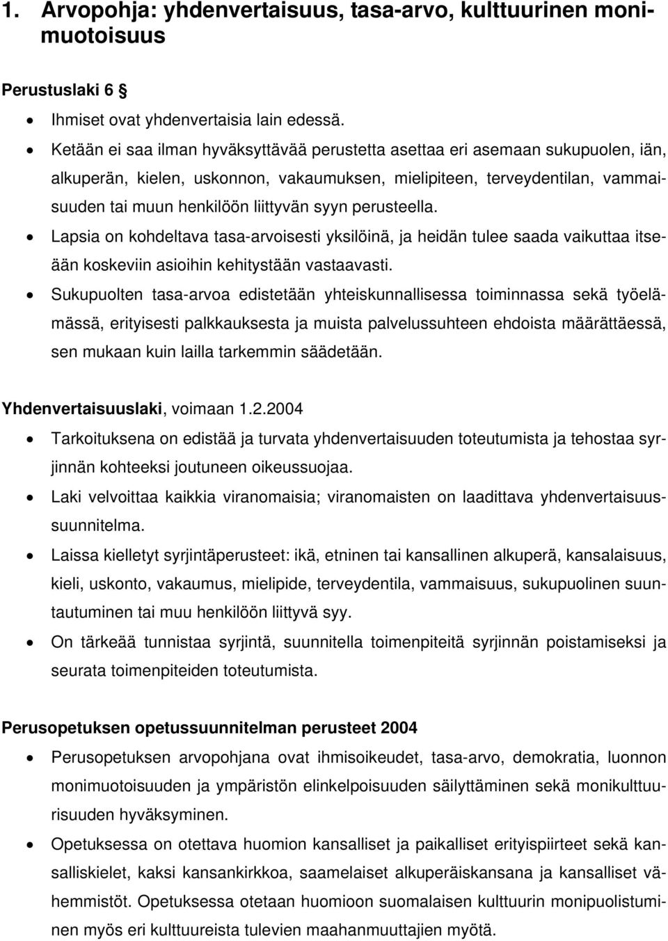 perusteella. Lapsia on kohdeltava tasa-arvoisesti yksilöinä, ja heidän tulee saada vaikuttaa itseään koskeviin asioihin kehitystään vastaavasti.